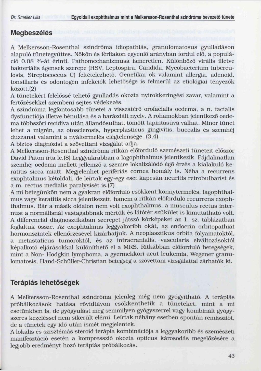 Megbeszélés A Melkersson-Rosenthal szindróma idiopathiás, granulomatosus gyulladáson alapuló tünetegyüttes. Nőkön és férfiakon egyenlő arányban fordul elő, a populáció 0.08 %-át érinti.