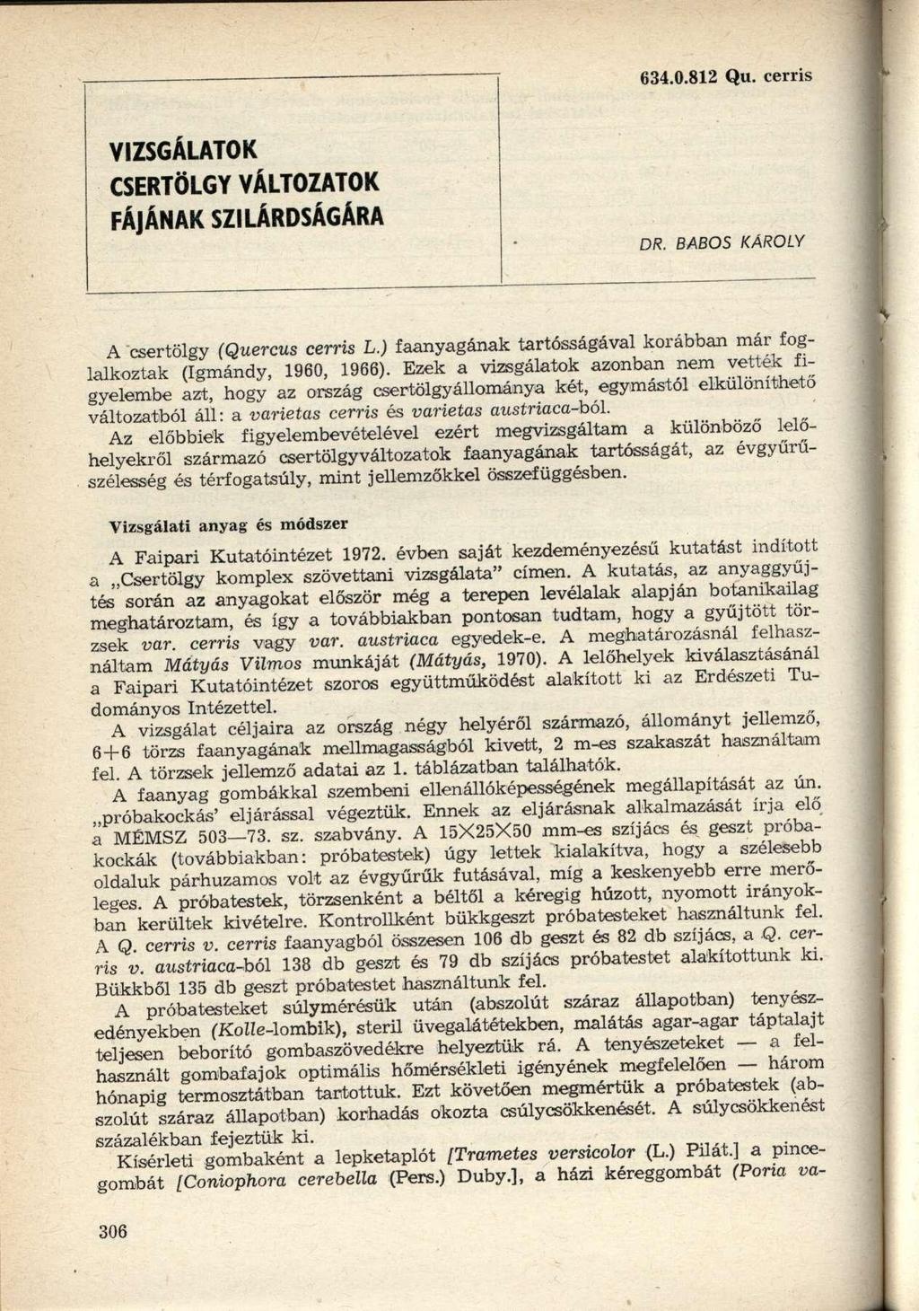 6.0.81 Qu. cerris VIZSGÁLATOK CSERTÖLGY VÁLTOZATOK FÁJÁNAK SZILÁRDSÁGÁRA DR. BABOS KÁROLY A csertölgy (Quercus cerris L.) faanyagának tartósságával korábban már foglalkoztak (Igmándy, 1960, 1966).