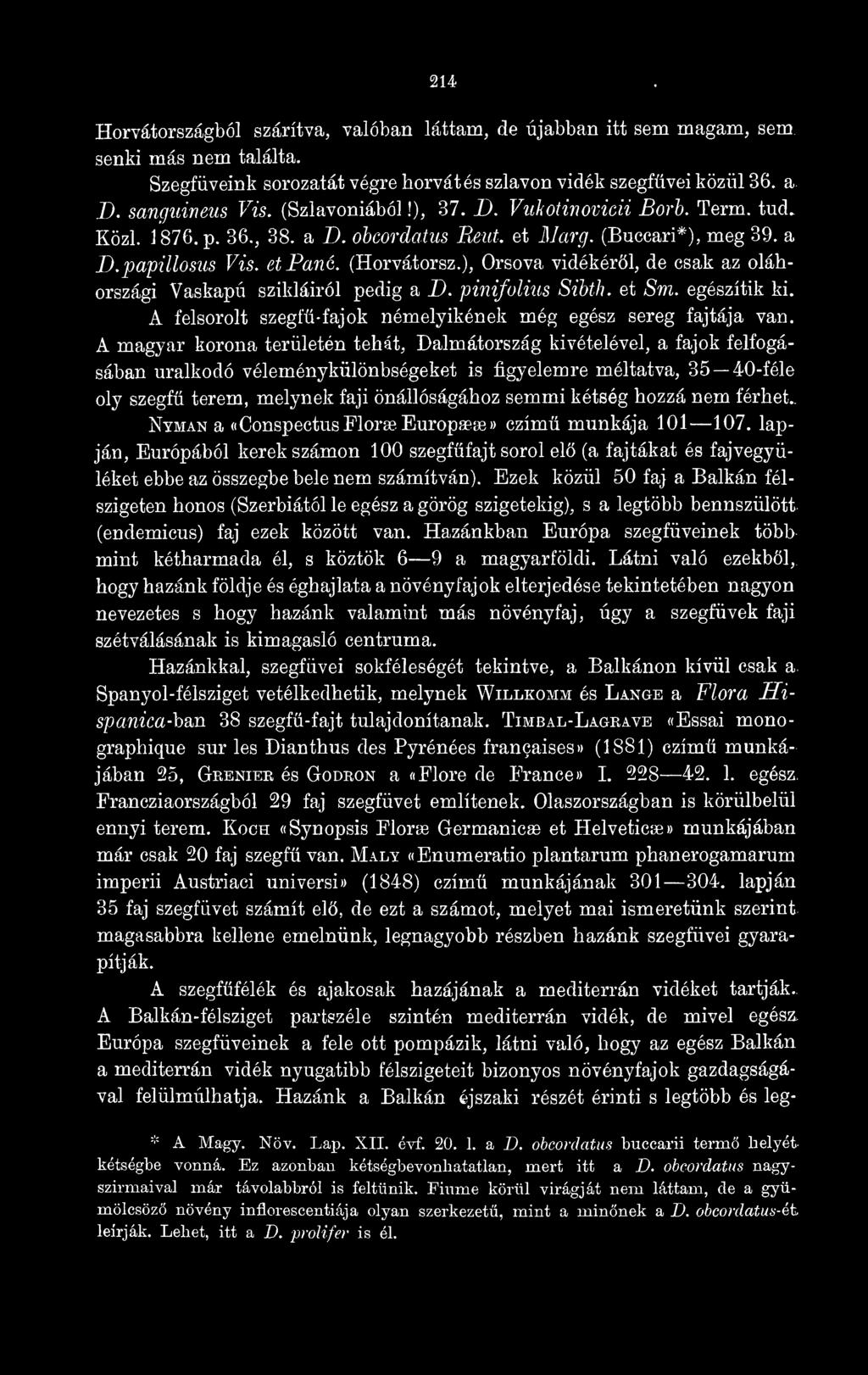 ), Orsova vidékérl, de csak az oláhországi Vaskapu szikláiról pedig a D. pinifalius Sibth. et Sm. egészítik ki. A felsorolt szegf-fajok némelyikének még egész sereg fajtája van.