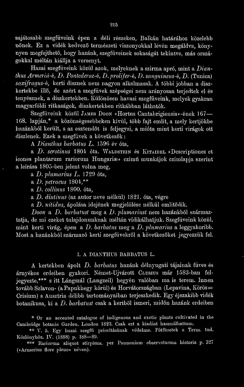Hazai szegfüveink közül azok, melyeknek a szirma apró, mint a Dianthus Armeriá- é, D. Pontederae-é, D.prolifer-é, T). sancjuineus-é, D. (Tunica) saxifragus-é, kerti dísznek nem nagyon alkalmasak.