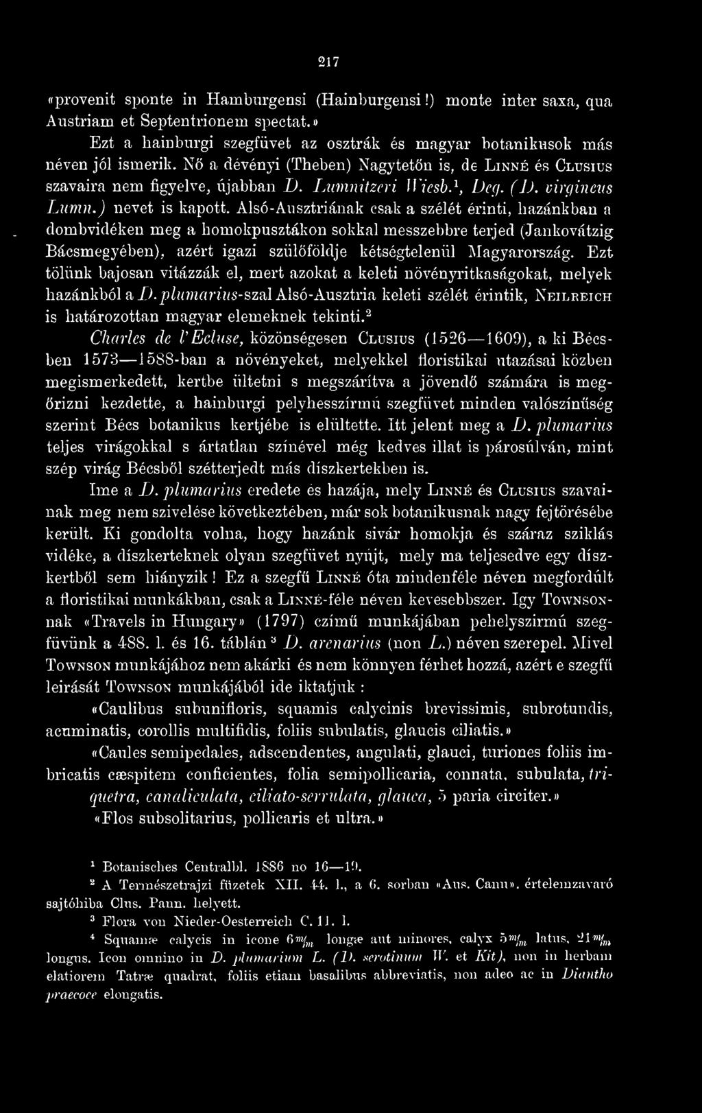 Alsó-Ausztriának csak a szélét érinti, hazánkban a dombvidéken meg a homokpusztákon sokkal messzebbre terjed (Jankovátzig Bácsmegyében), azért igazi szülföldje kétségtelenül Magyarország.