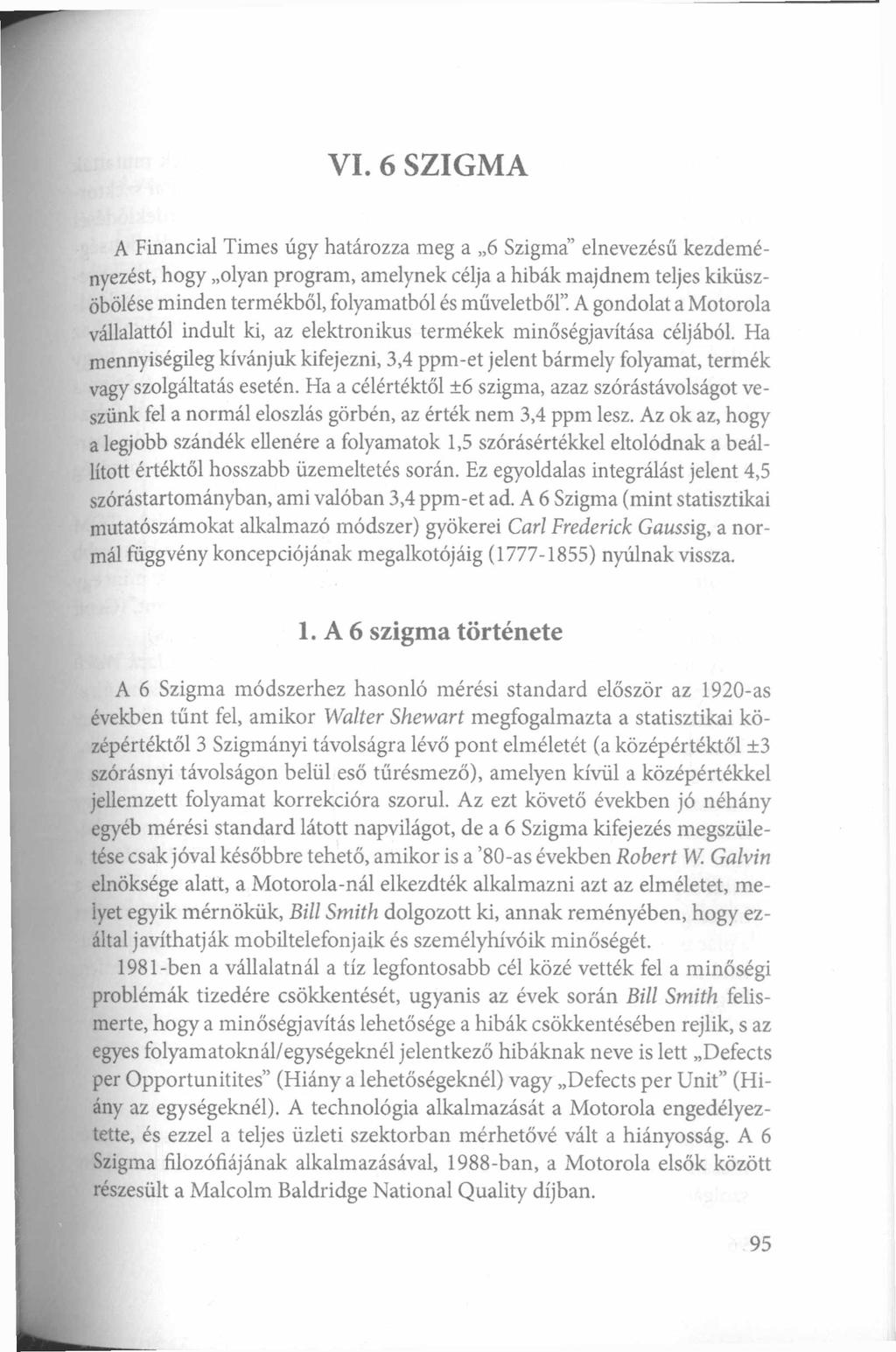 V I. 6 S Z I G M A A Financial Times úgy határozza meg a 6 Szigora elnevezésű kezdeményezést, hogy olyan program, amelynek célja a hibák majdnem teljes kiküszöbölése minden termékből, folyamatból és