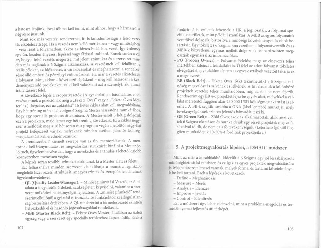 a hatosra lépjünk, jóval többet kell tenni, mint ahhoz, hogy a hármasról a négyesre jussunk. Mint sok más vezetési rendszernél, itt is kulcsfontosságú a felső vezetés elkötelezettsége.