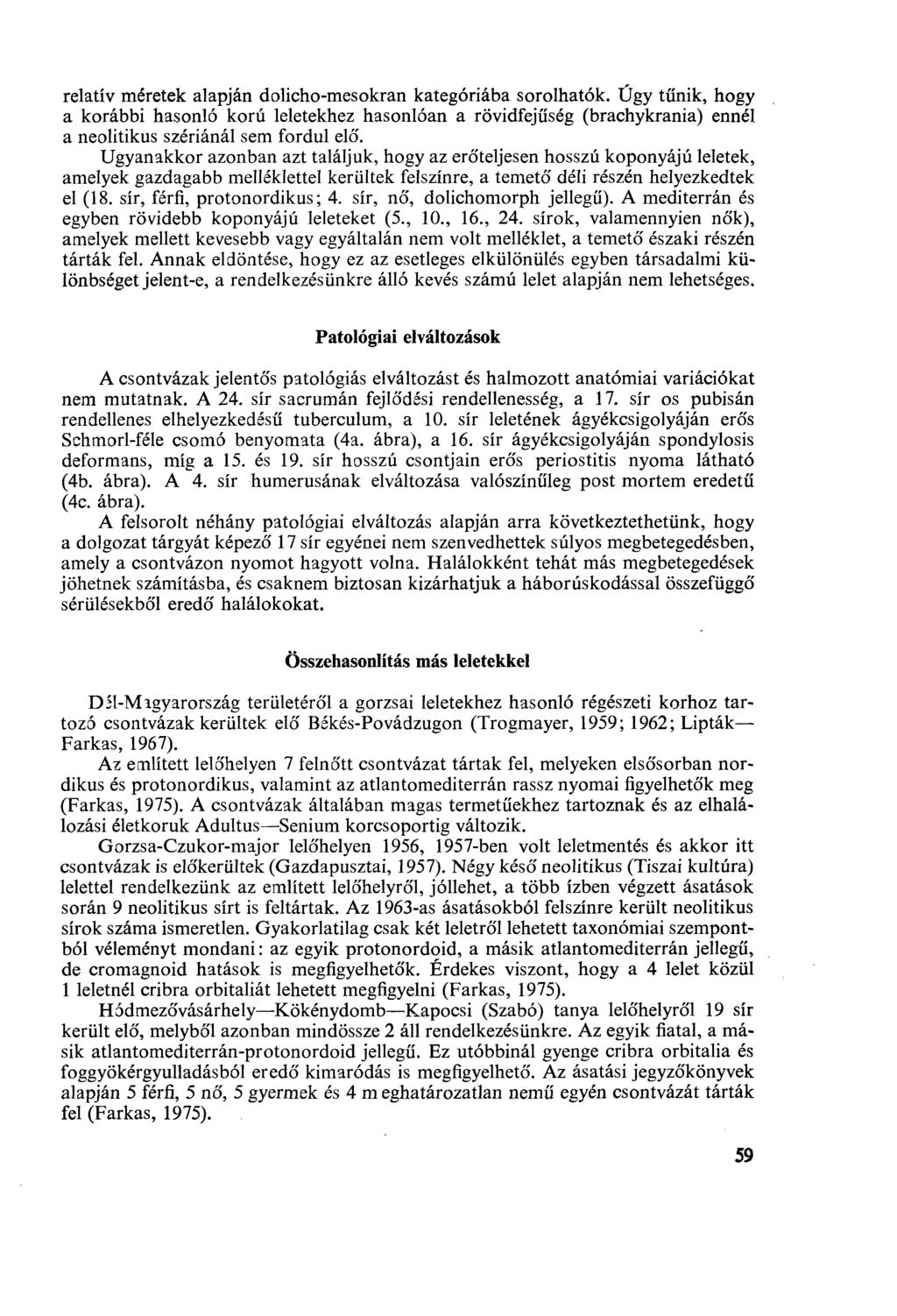 relatív méretek alapján dolicho-mesokran kategóriába sorolhatók. Úgy tűnik, hogy a korábbi hasonló korú leletekhez hasonlóan a rövidfejűség (brachykrania) ennél a neolitikus szériánál sem fordul elő.