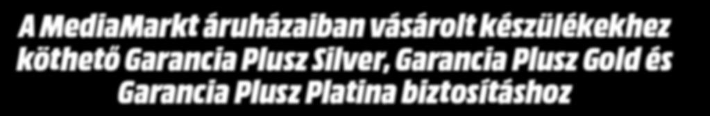 GARANCIA PLUSZ SILVER GARANCIA PLUSZ GOLD GARANCIA PLUSZ PLATINA MEDIAMARKT GARANCIA PLUSZ BIZTOSÍTÁS FELTÉTELEI ÉS ÜGYFÉLTÁJÉKOZTATÓJA A MediaMarkt