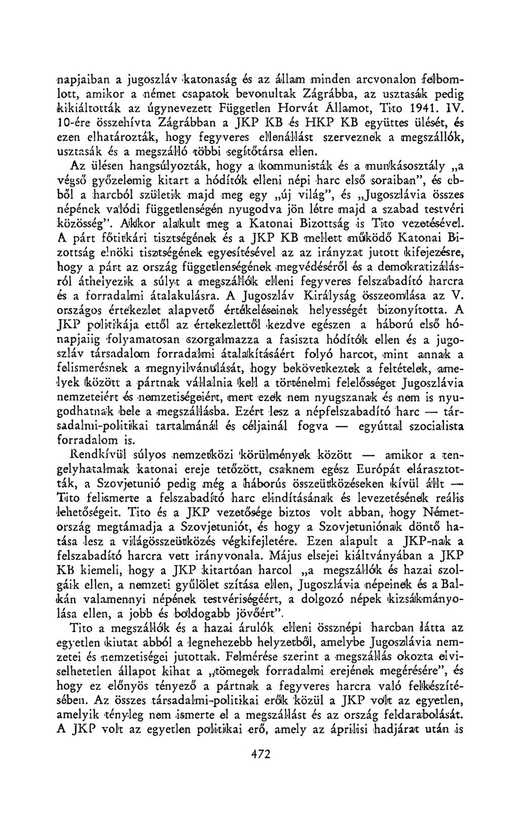 napjaiban a jugoszláv katonaság és az állam minden arcvonalon félbomlott, amikor a német csapatok bevonultak Zágrábba, az usztasák pedig kikiáltották az úgynevezett Független Horvát Államot, Tito