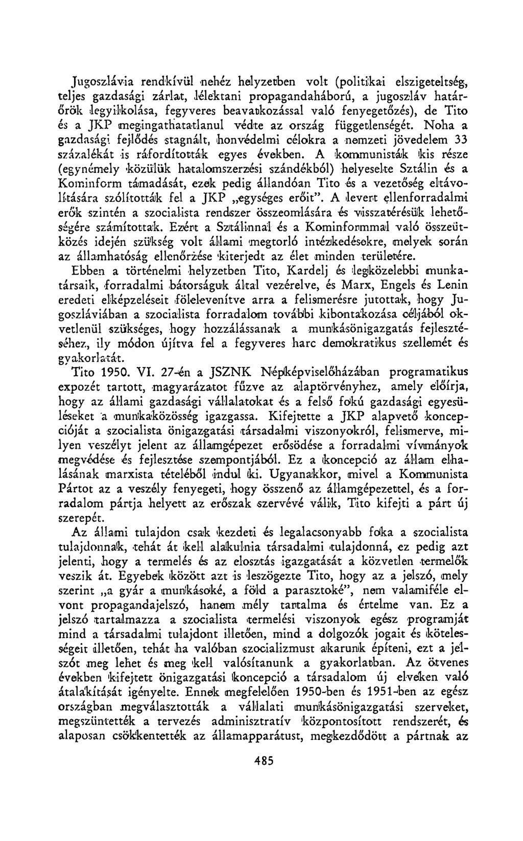 Jugoszlávia rendkívül nehéz helyzetben volt (politikai elszigeteltség, teljes gazdasági zárlat, lélektani propagandaháború, a jugoszláv határőrök legyilkolása, fegyveres beavatkozással való