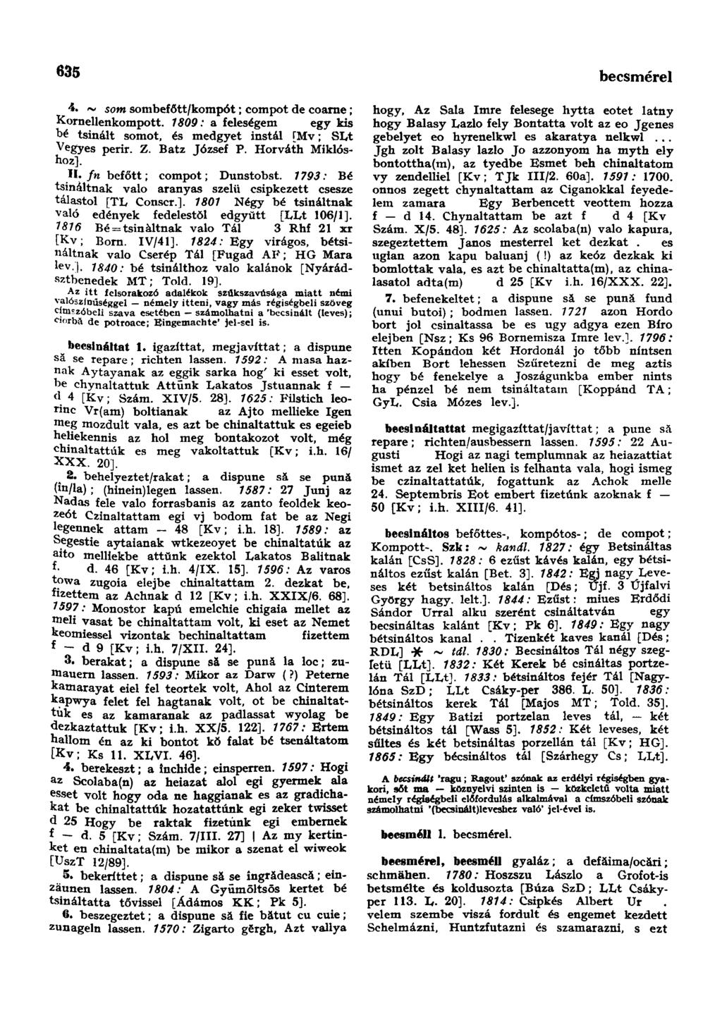 635 becsmérel 4. ~ som sombefőtt/kompót; compot de coarne; Kornellenkompott. 7809; a feleségem egy kis bé tsinált somot, és medgyet instál [Mv; SLt Vegyes perir. Z. Batz József P. Horváth Miklóshoz].