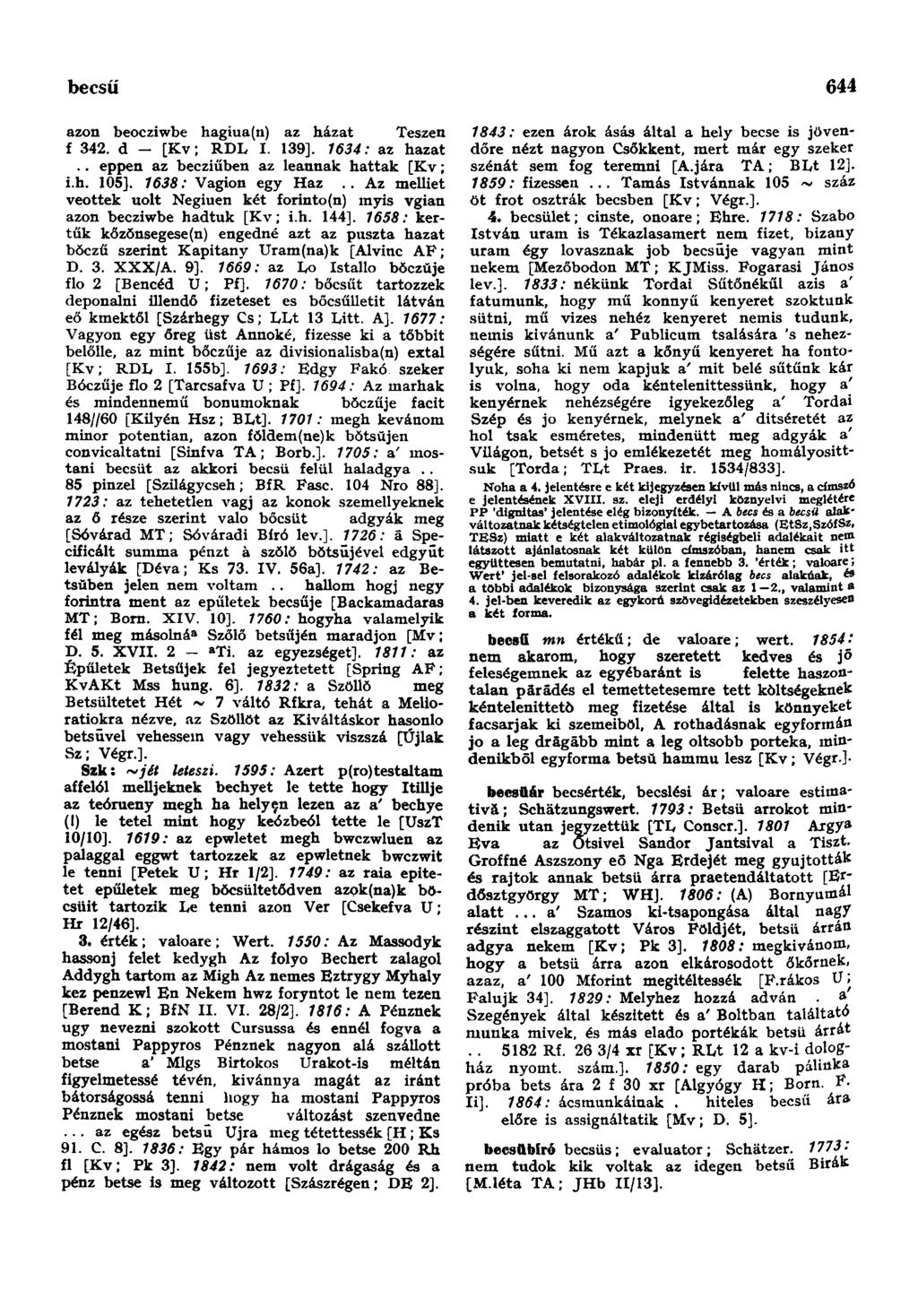 becsül 644 azon beocziwbe hagiua(n) az házat Teszen f 342. d - [Kv; RDL I. 139]. 1634: az hazat.. eppen az becziűben az leannak hattak [Kv; i.h. 105]. 7638: Vagion egy Haz.