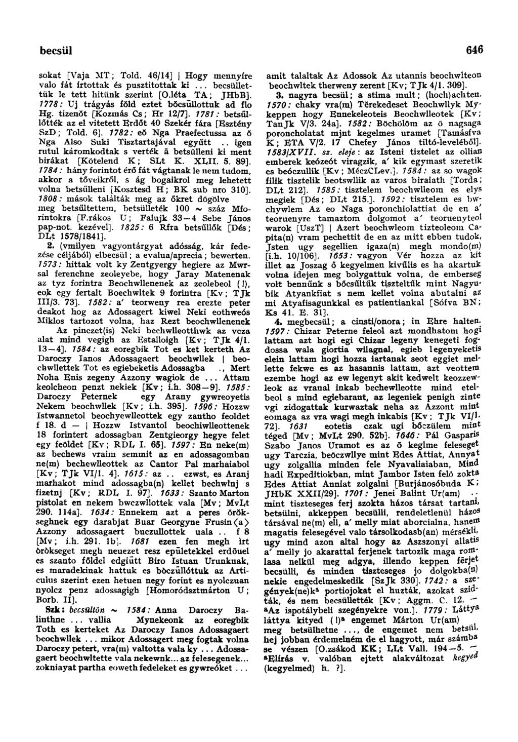 becsül 646 sokat [Vaja MT; Told. 46/14] Hogy mennyire valo fát irtottak és pusztítottak ki... becsüllettük le tett hitünk szerűit [O.léta TA; JHbB]. 1778: Uj trágyás föld eztet bŏcsūllottuk ad flo Hg.