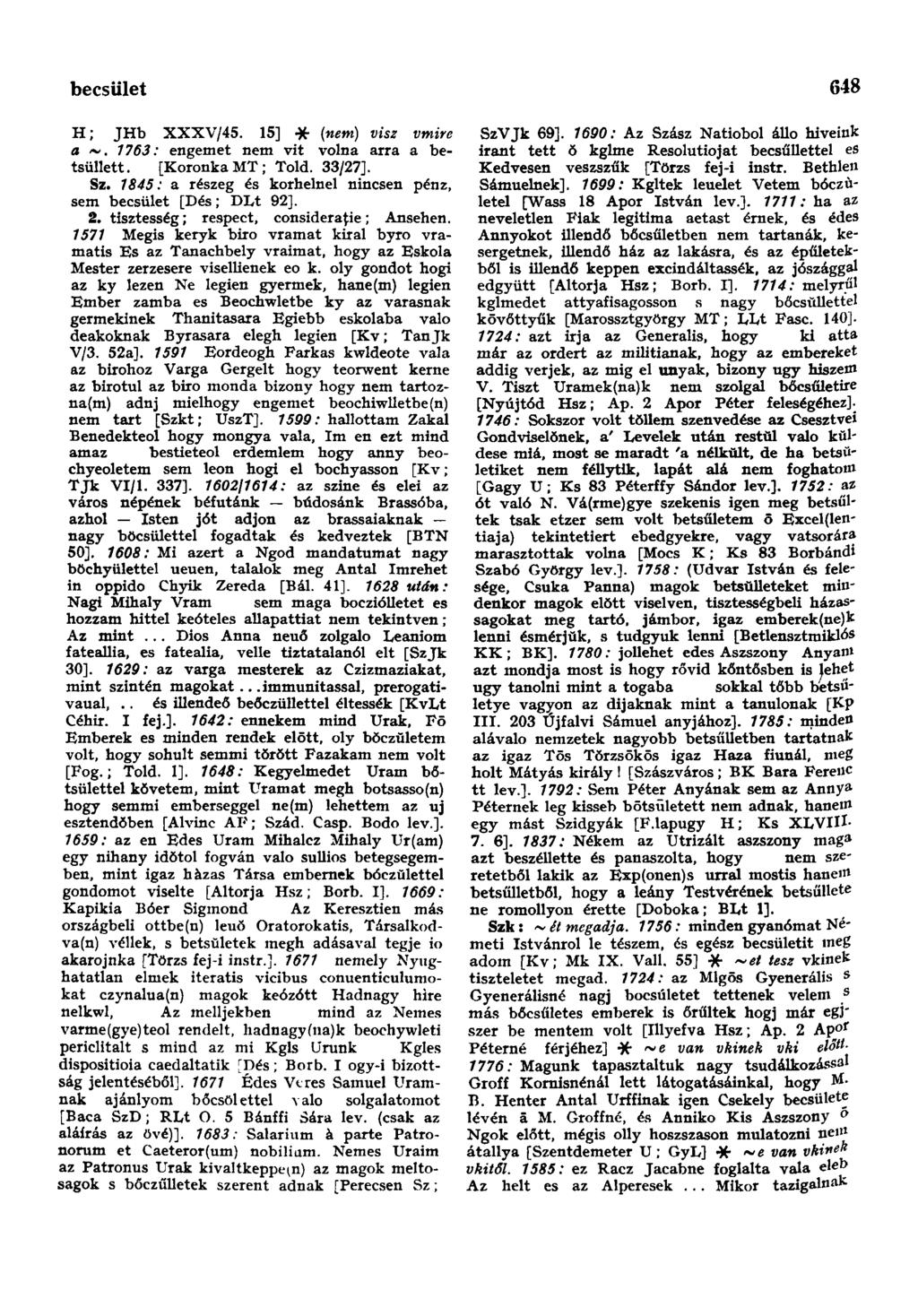 becsületsértés 648 H; JHb XXXV/45. 15] * (nem) visz vmire a 1763: engemet nem vit volna arra a betsüllett. [Koronka MT; Told. 33/27]. Sz.