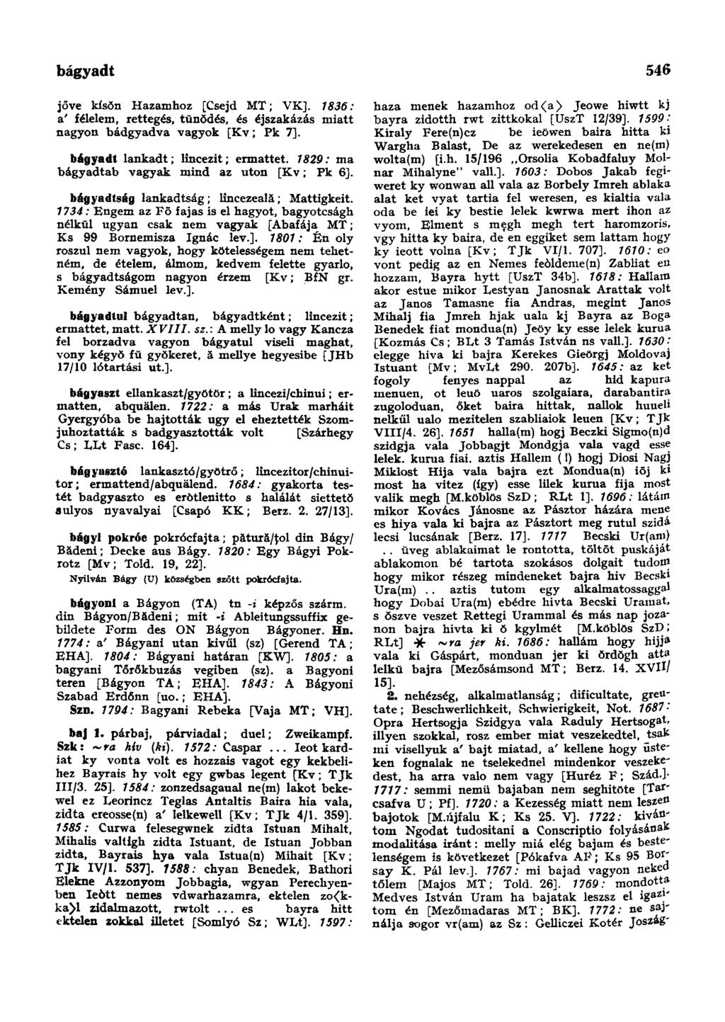 bágyadt jőve kísŏn Hazamhoz [Csejd MT; VK]. 7836: a' félelem, rettegés, tűnődés, és éjszakázás miatt nagyon bádgyadva vagyok [Kv; Pk 7]. bágyadt lankadt; lîncezit; ermattet.