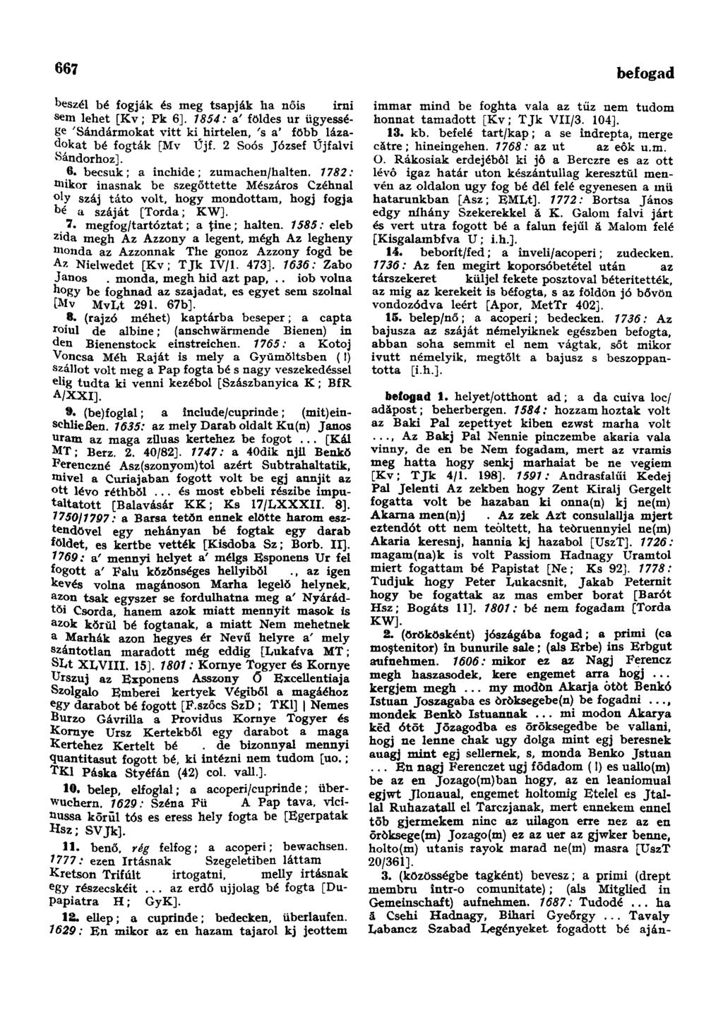 667 beszél bé fogják és meg tsapják ha nőis irni sem lehet [Kv; Pk 6]. 1854: a' földes ur ügyessége Sándármokat vitt ki hirtelen, 's a' főbb lázadókat bé fogták [Mv Űjf.
