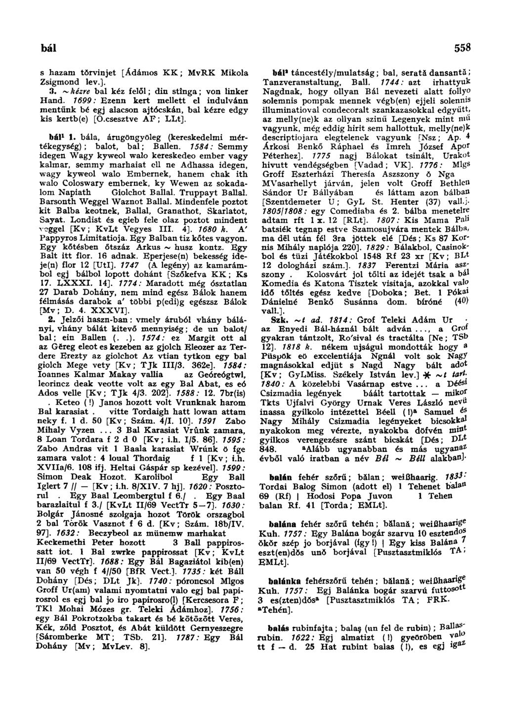 bál 558 s hazam tŏrvinjet [Ádámos KK; MvRK Mikola Zsigmond lev.]. 3. ~ kézre bal kéz felől; din stînga; von linker Hand.