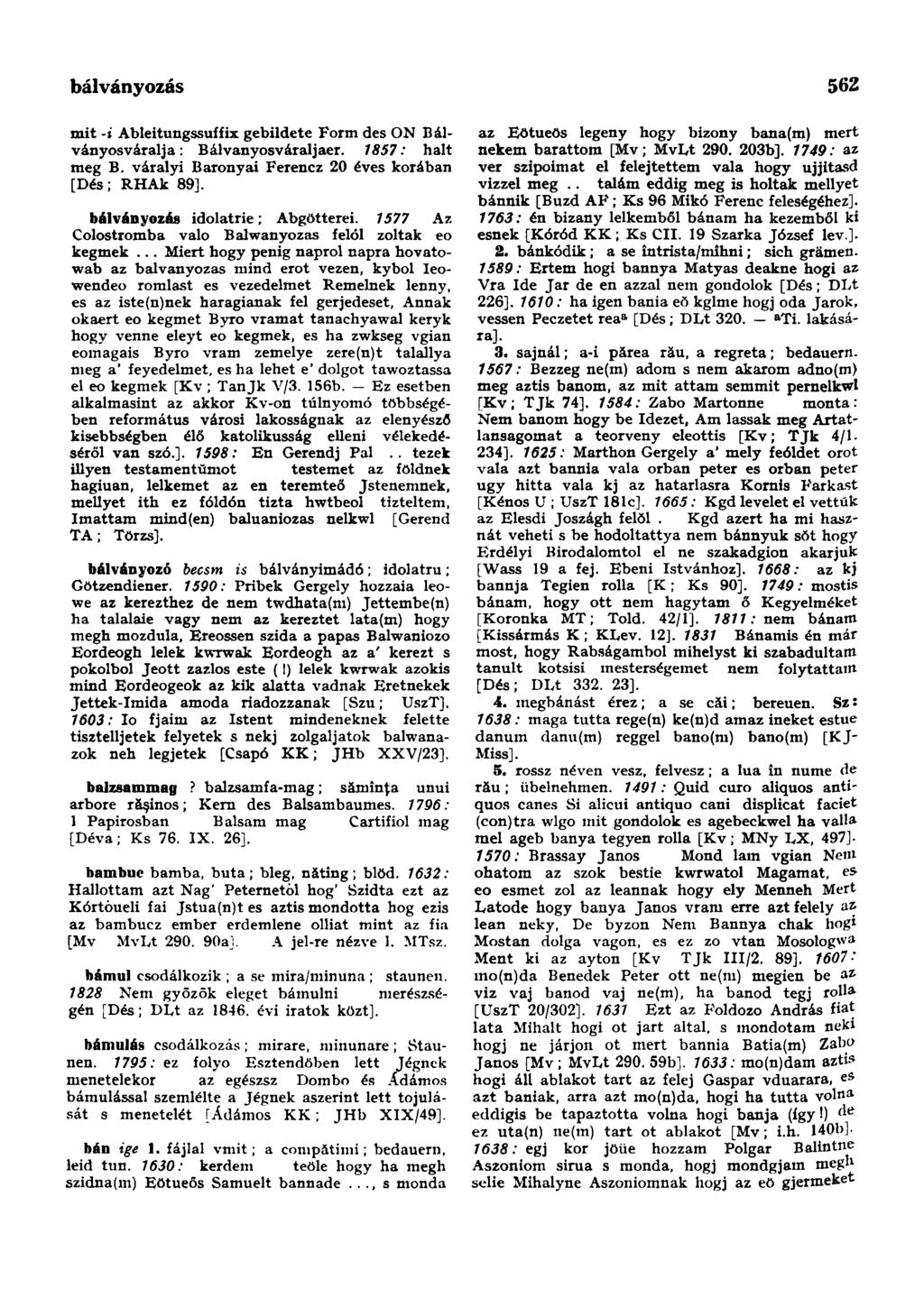bálványozás 562 mit -i Ableitungssuffix gebildete Form des ON Bálványosváralja : Bálvanyosváraljaer. 1857: halt meg B. váralyi Baronyai Ferencz 20 éves korában [Dés; RHAk 89].