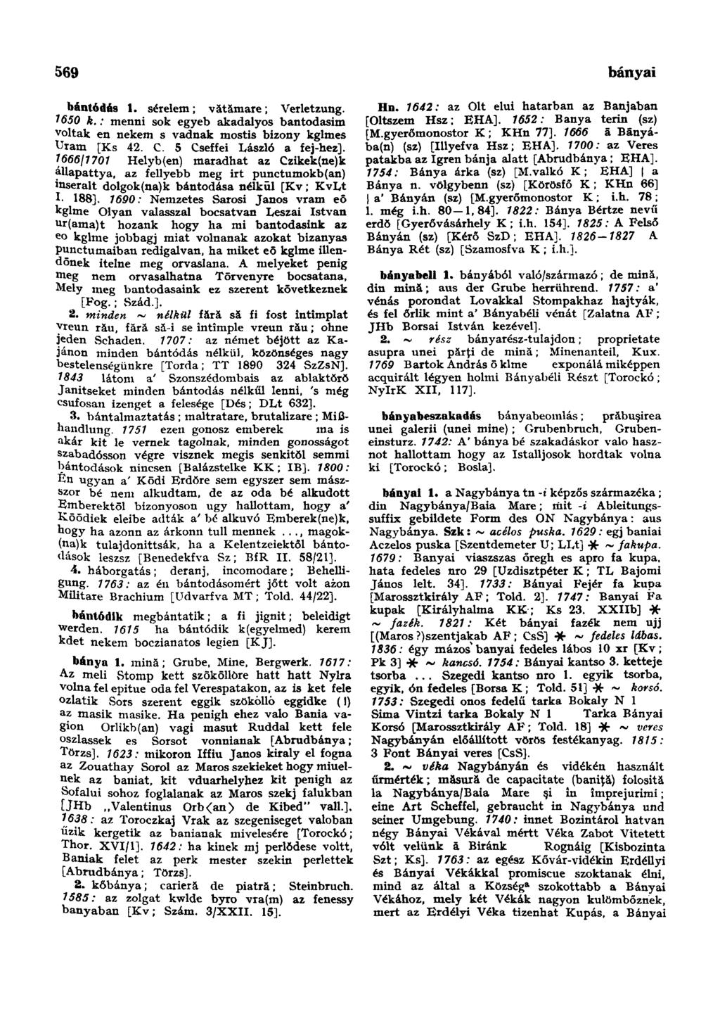 569 bányazöld bántódás 1. sérelem; vătämare; Verletzung. 1650 k.: menni sok egyeb akadalyos bantodasim voltak en nekem s vadnak mostis bizony kglmes Uram [Ks 42. C. 5 Cseffei László a fej-hez].