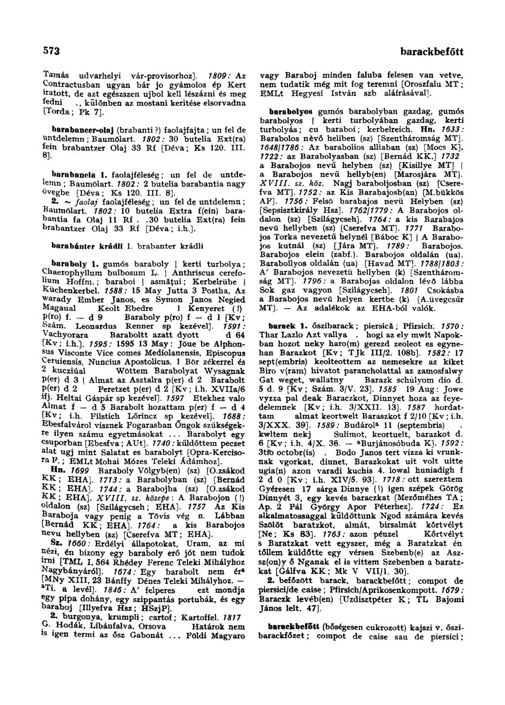 573 baromtartő-hely Tamás udvarhelyi vár-provisorhoz]. 1809: Az Contractusban ugyan bár jo gyámolos ép Kert hatott, de azt egészszen ujbol kell lészázni és meg fedni.