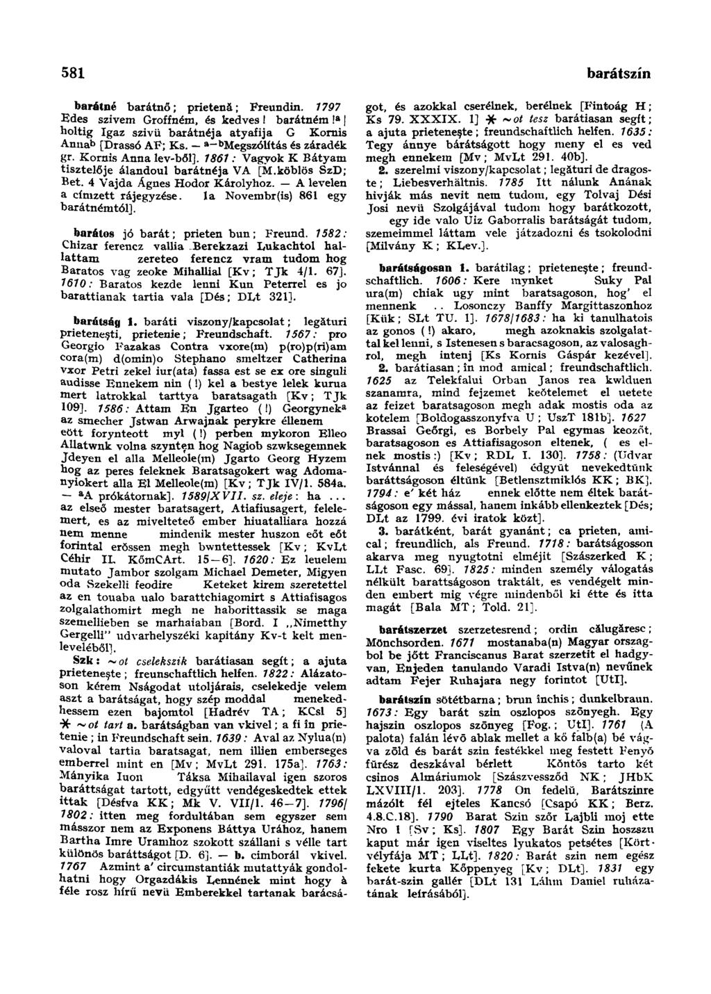 581 baromtartő-hely barátné barátnő; prietenă; Freundin. 1797 Edes szivem Groffném, és kedves! barátném! a holtig Igaz szivü barátnéja atyafija G Kornis Anna b [Drassó AF; Ks.