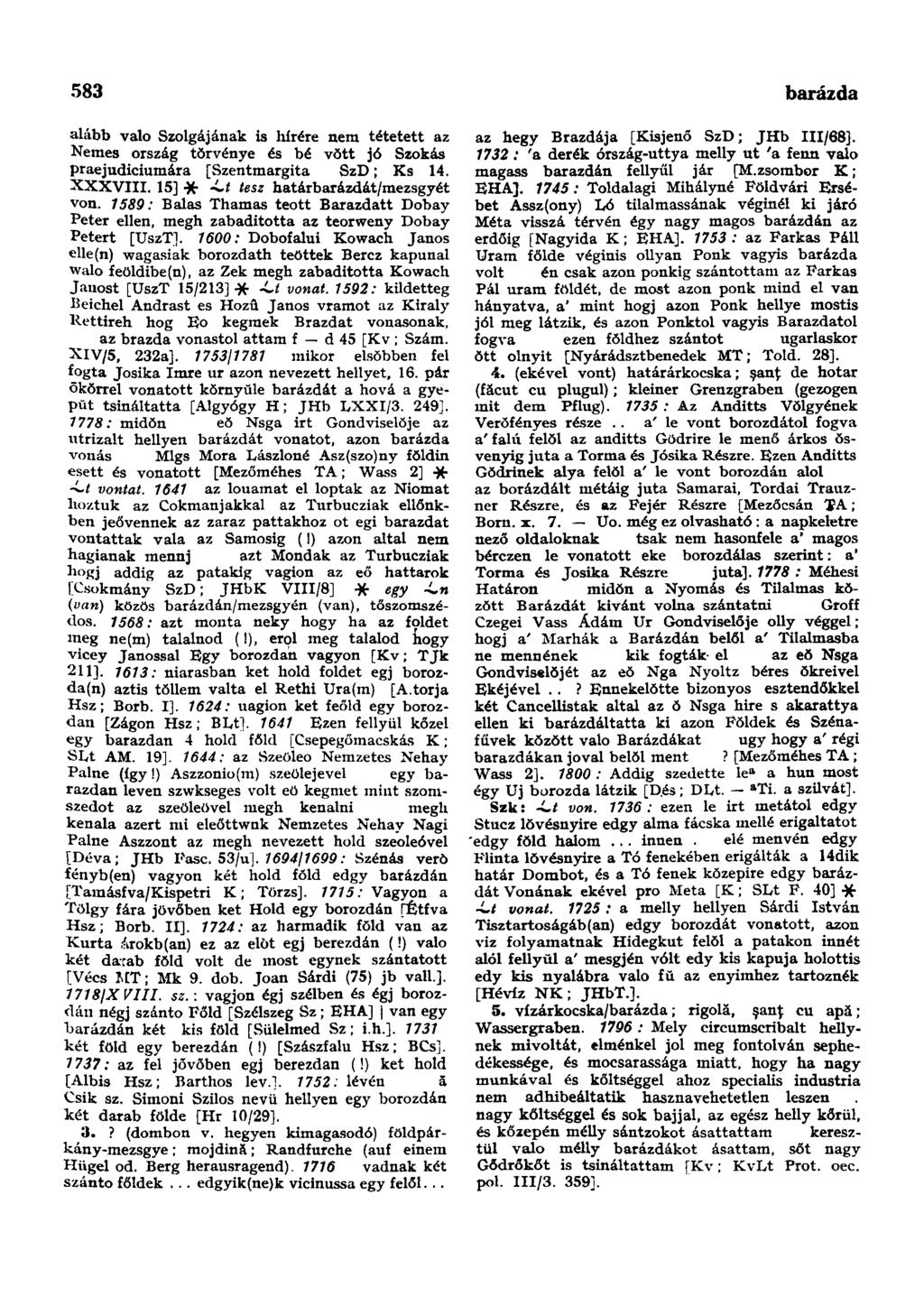 583 baromtartő-hely alább valo Szolgájának is hírére nem tétetett az Nemes ország törvénye és bé vŏtt jó Szokás praejudiciumára [Szentmargita SzD; Ks 14. XXXVIII.
