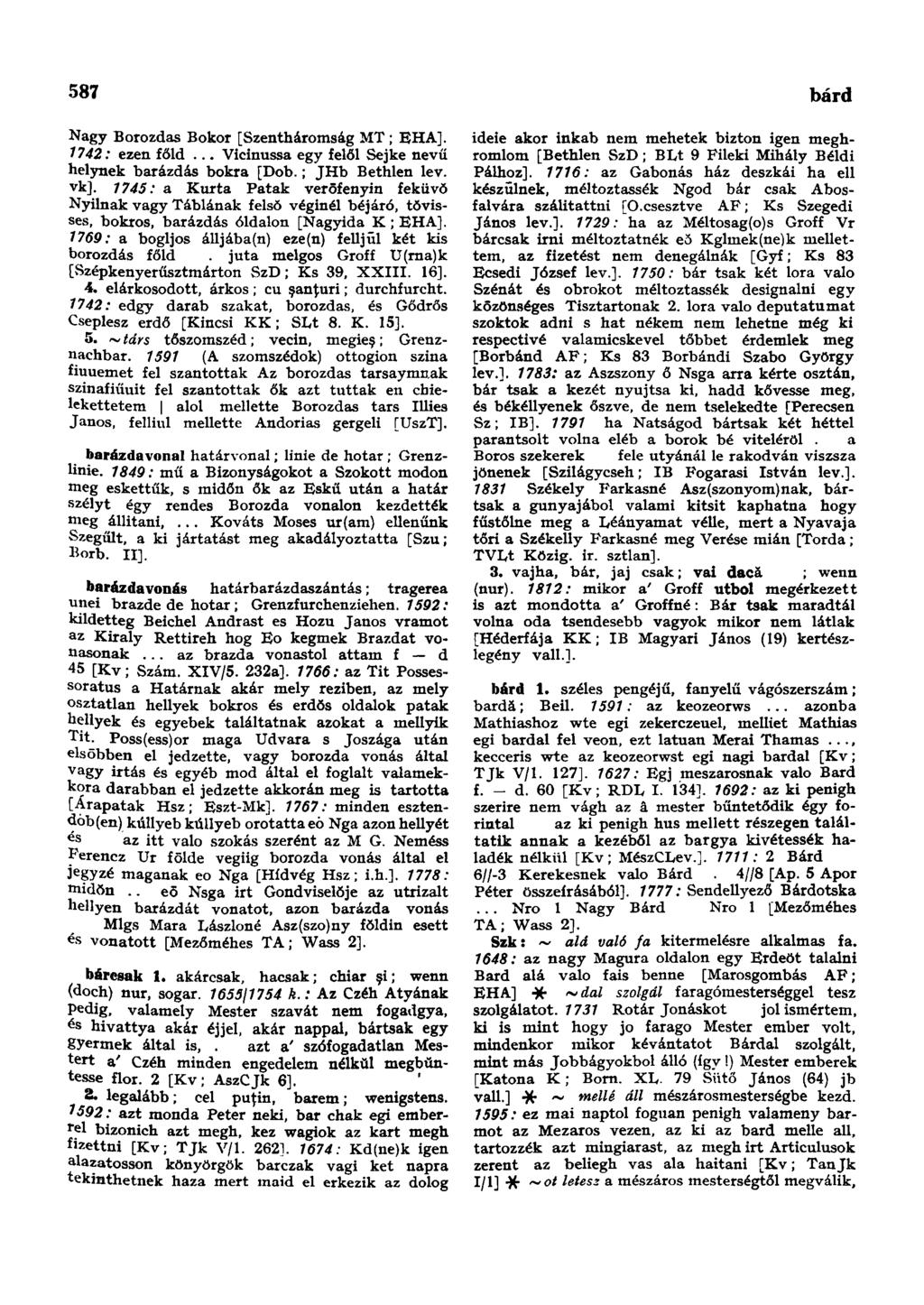 587 bársonymente Nagy Borozdas Bokor [Szentháromság MT; EHA]. 1742: ezen főid... Vicinussa egy felől Sejke nevű helynek barázdás bokra [Dob.; JHb Bethlen lev. vk].