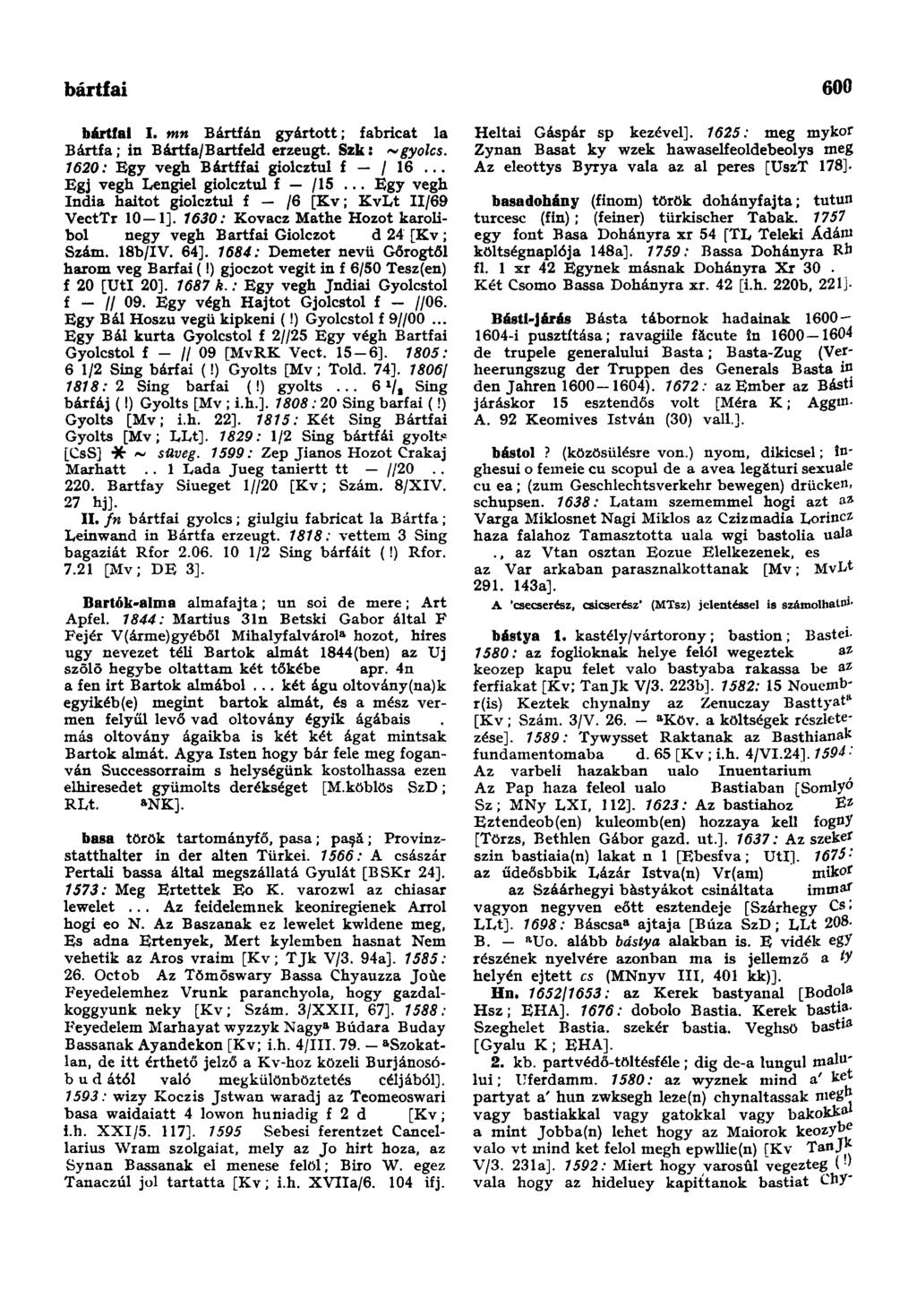 bártfai 600 bártfai I. mn Bártfán gyártott; fabricat la Bártfa; in Bártfa/Bartfeld erzeugt. Szk: ~ gyolcs. 1620: Egy vegh Bártffai giolcztul f - / 16... Egj vegh Lengiel giolcztul f /15.