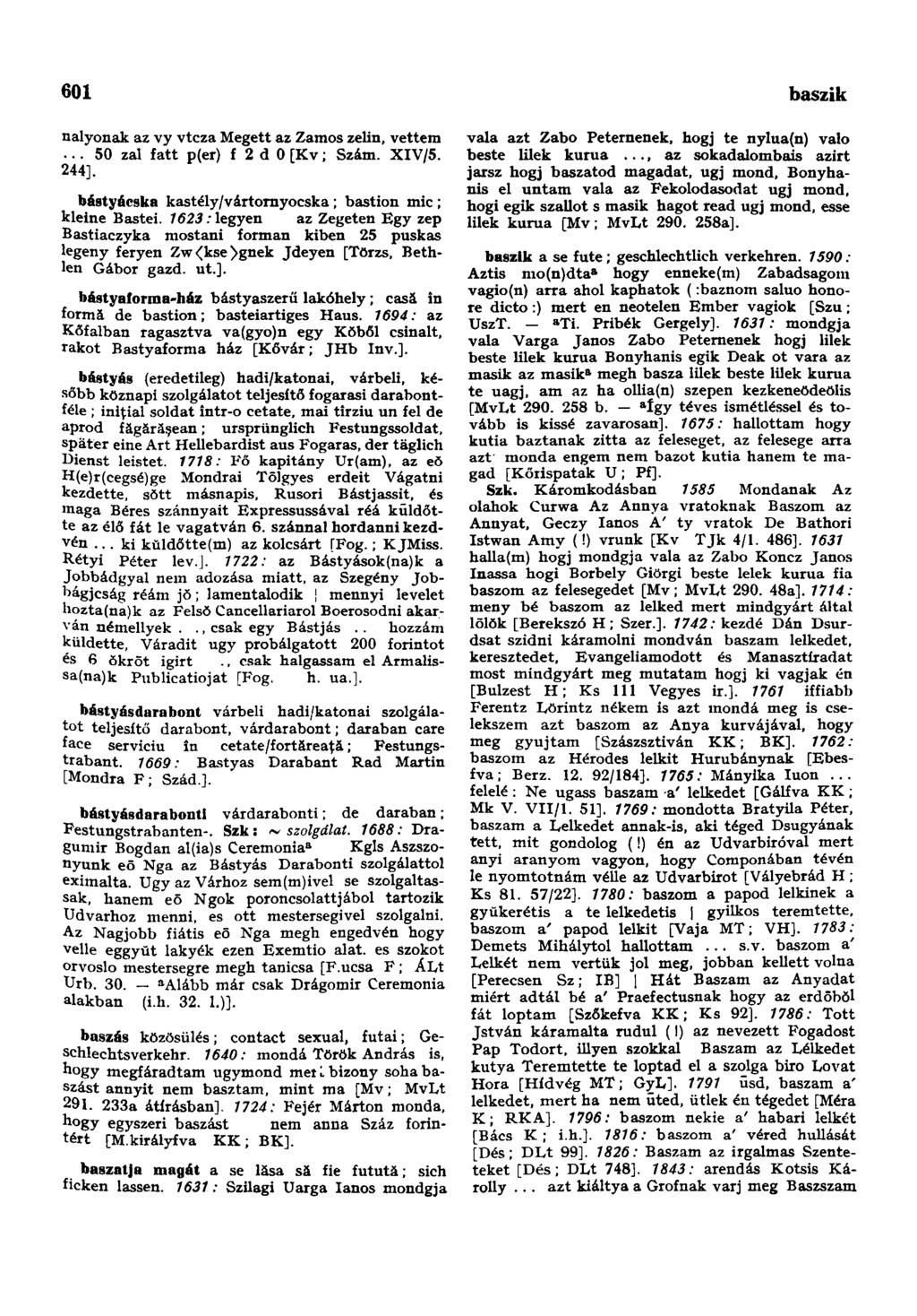 601 baszik nalyonak az vy vtcza Megett az Zamos zelin, vettem... 50 zal fatt p(er) f 2 d 0 [Kv; Szám. XIV/5. 244]. bástyácska kastély/vártornyocska; bastion mic; kleine Bastei.