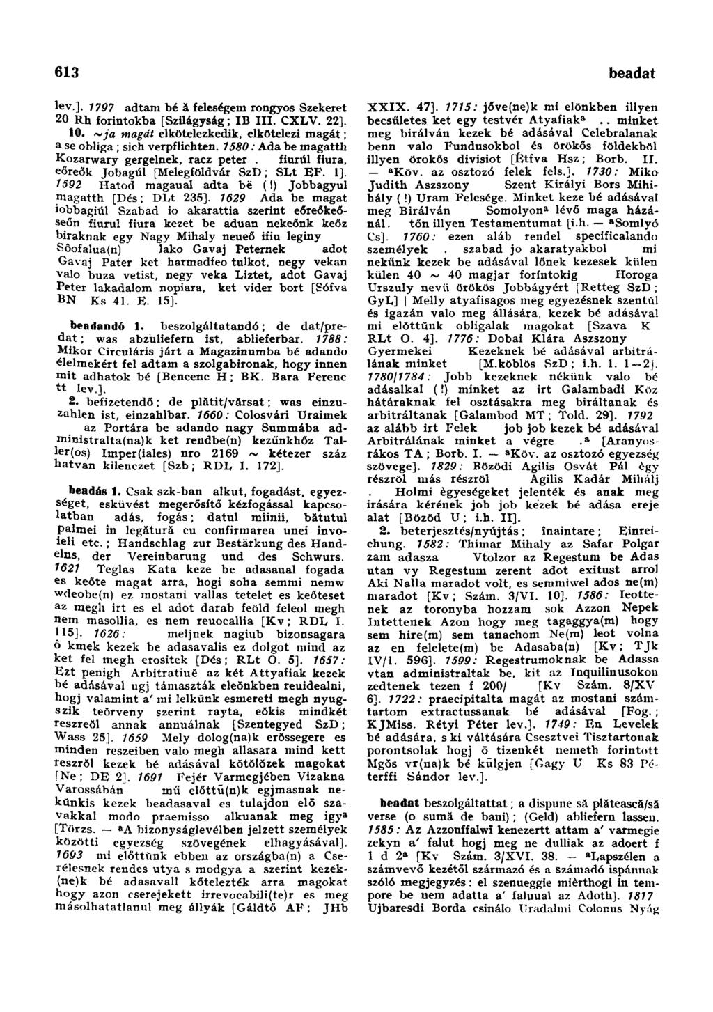 613 beadat lev.]. 7797 adtam bé ă feleségem rongyos Szekeret 20 Rh forintokba [Szilágyság; IB III. CXLV. 22]. 10. ~ja magát elkötelezkedik, elkötelezi magát; a se obiiga ; sich verpflichten.