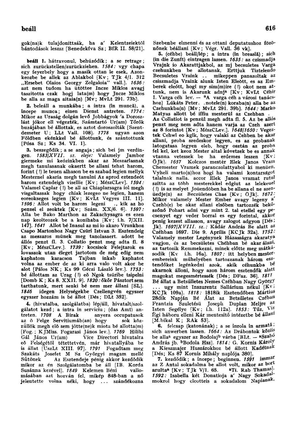 beáll 616 gok(na)k tulajdonittsák, ha a' Kelentzeiektõl bántodások leszsz [Benedekfva Sz; BfR II. 58/21]. beáll 1. hátravonul, behúzódik; a se retrage; sich zurückstellen/zurückziehen.