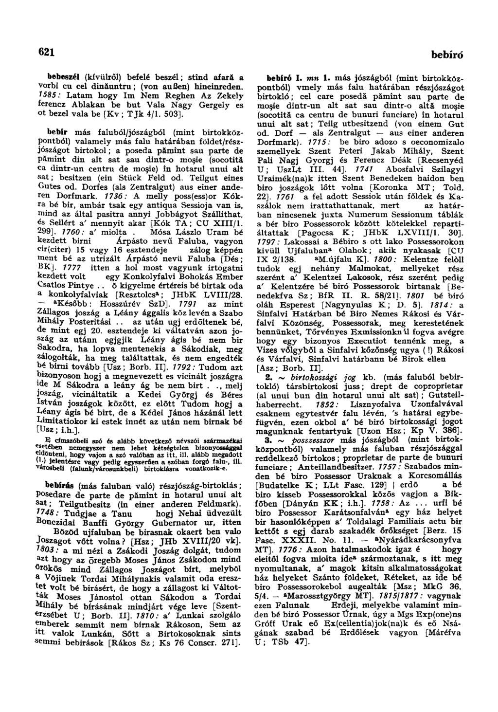 621 bebocsáthat bebeszél (kívülről) befelé beszél; stînd afară a vorbi cu cel dinăuntru; (von außen) hineinreden.