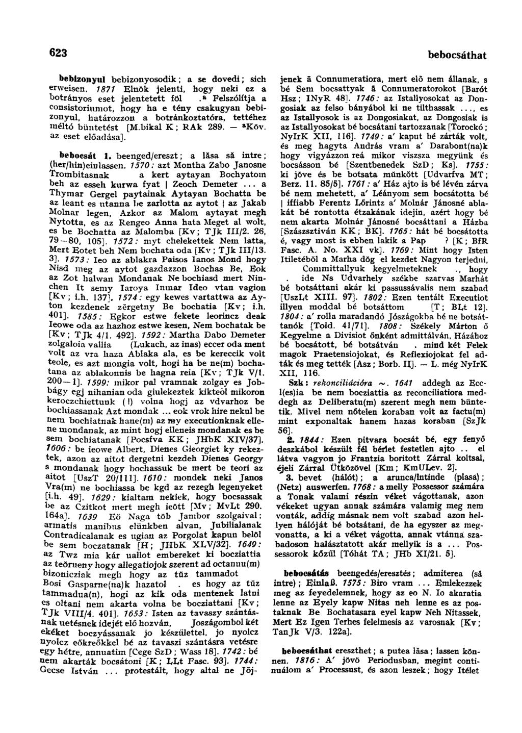 623 bebocsáthat bebizonyul bebizonyosodik; a se dovedi; sich erweisen. 1877 Elnök jelenti, hogy neki ez a botrányos eset jelentetett föl.