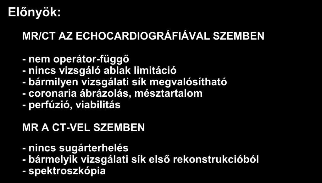 Összehasonlítás Előnyök: MR/CT AZ ECHOCARDIOGRÁFIÁVAL SZEMBEN - nem operátor-függő - nincs vizsgáló ablak limitáció - bármilyen vizsgálati sík megvalósítható -