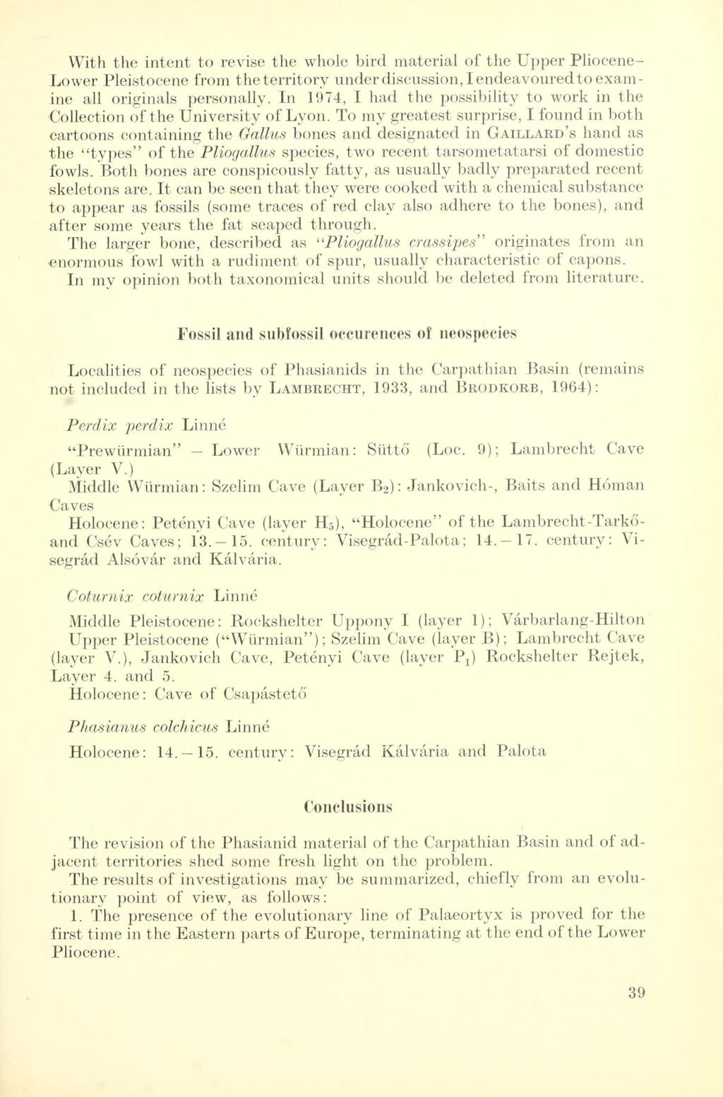 With the intent to revise the whole bird material of the Upper Pliocene- Lower Pleistocene from the territory underdiscussion, Iendeavouredtoexamine all Originals personally.