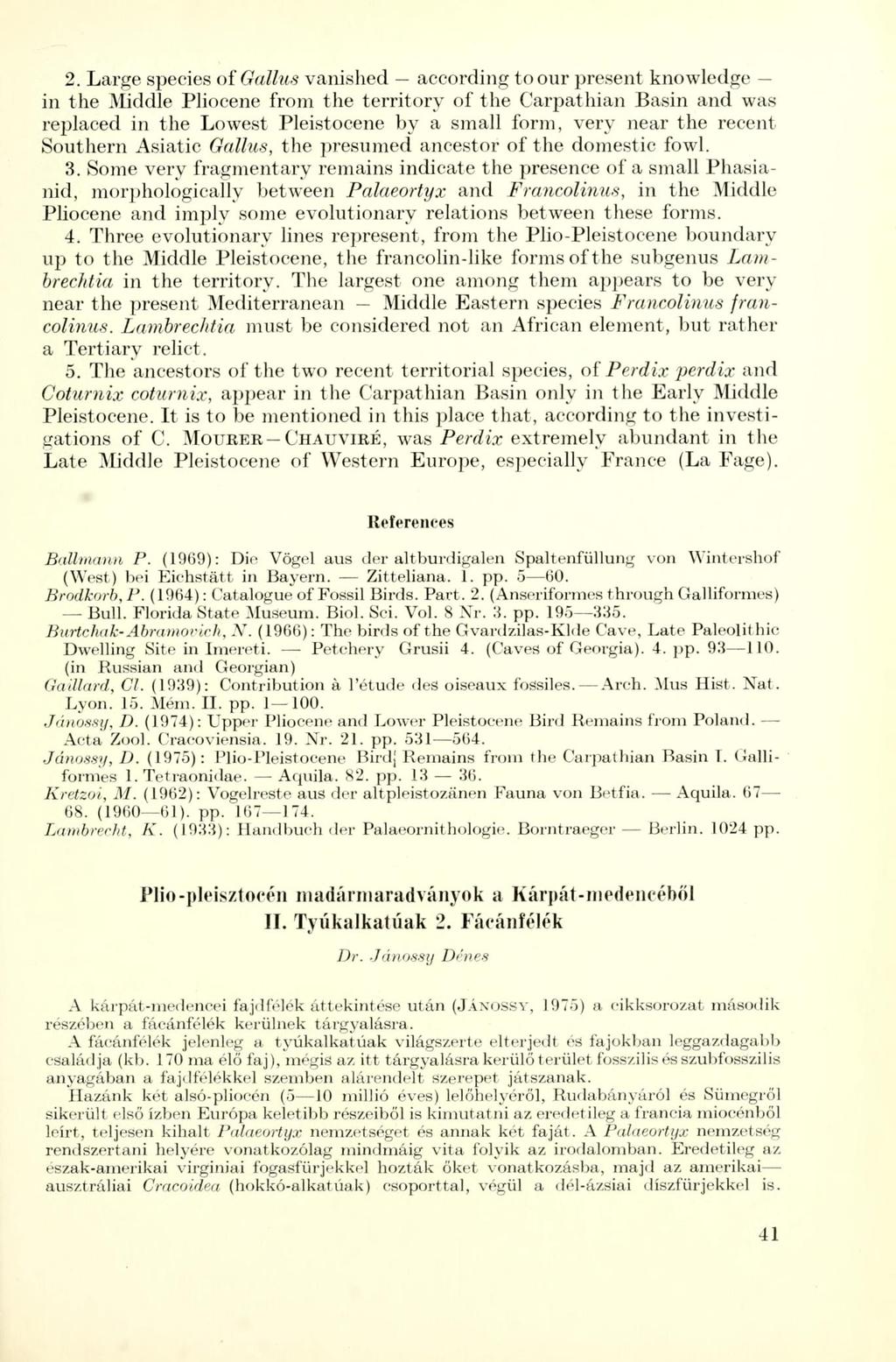 2. Large species of Gallus vanished according toour present knowledge - in the Middle Pliocene from the territory of the Carpathian Basin and was rejjlaced in the Lowest Pleistocene by a small form,