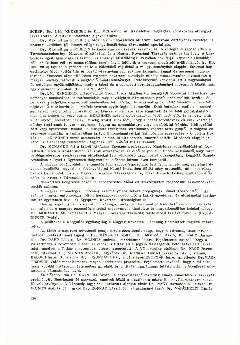 SCHER, Dr. I.M. KERZHNER és Dr. MOHAMED Ali tiszteletbeli tagságára vonatkozóan elhangzott javaslatokat. A Titkár ismertette a javaslatokat. Dr. Maximilian FISCHER a bécsi Naturhistorisches Museum Rovartani osztályának vezetője, a szakmai körökben jól ismert világhírű gyilkosfürkész (Braconida) specialista.