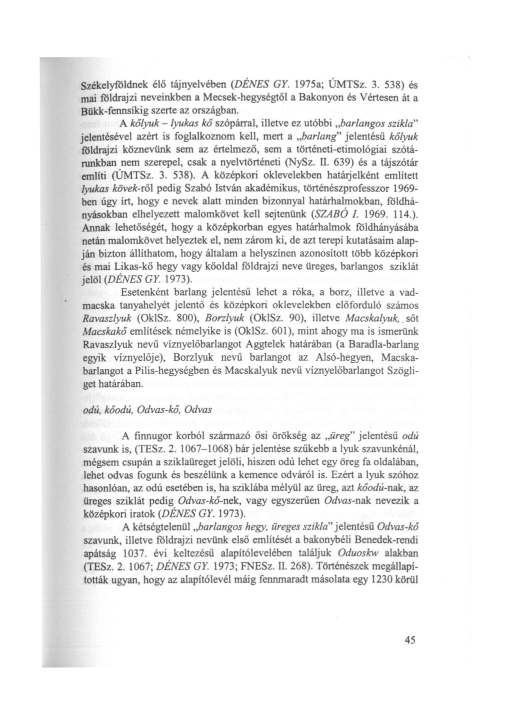 Székelyföldnek élő tájnyelvében (DÉNES GY. 1975a; ÚMTSz. 3. 538) és mai földrajzi neveinkben a Mecsek-hegységtől a Bakonyon és Vértesen át a Bükk-fennsíkig szerte az országban.
