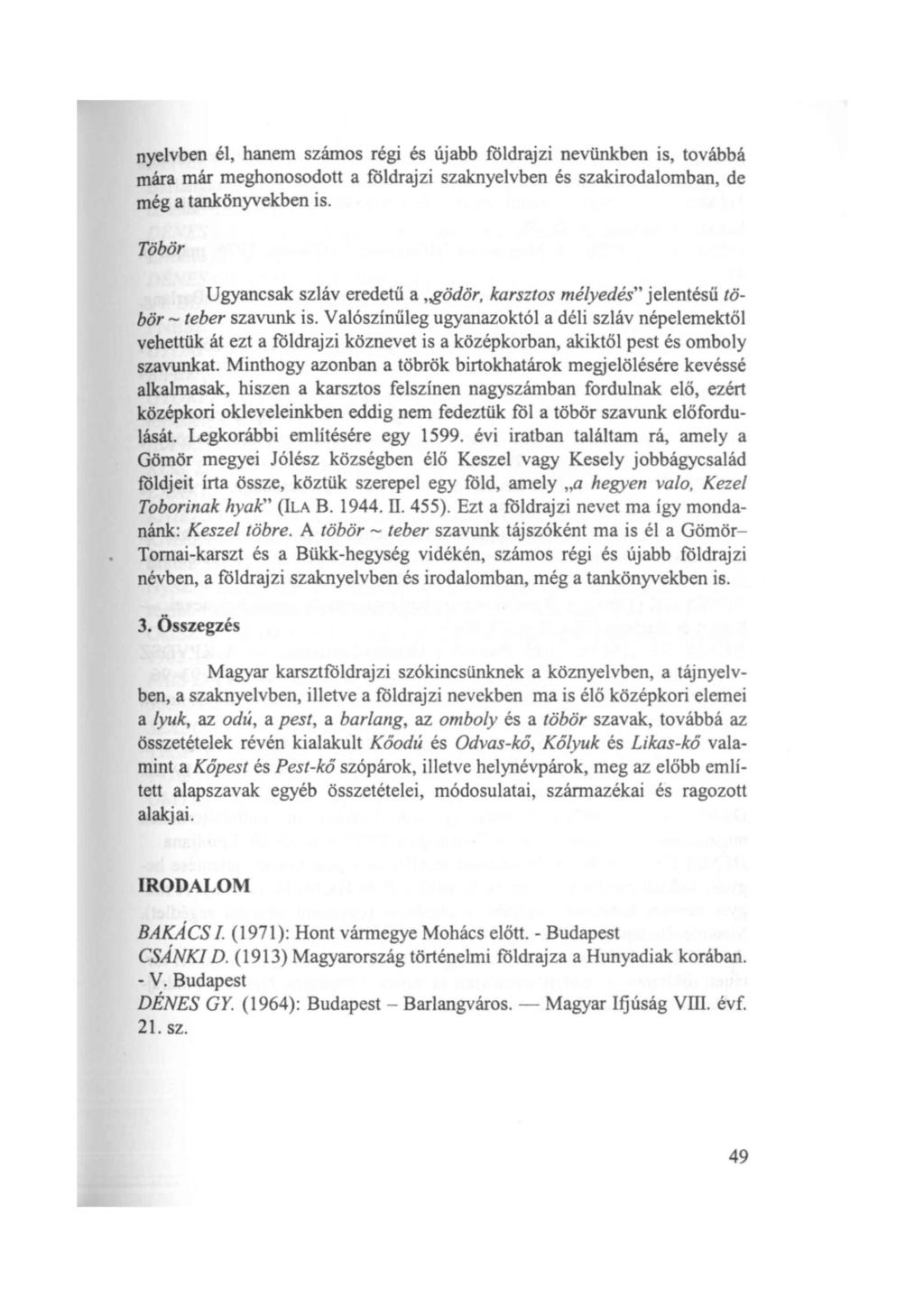 nyelvben él, hanem számos régi és újabb földrajzi nevünkben is, továbbá mára már meghonosodott a földrajzi szaknyelvben és szakirodalomban, de még a tankönyvekben is.