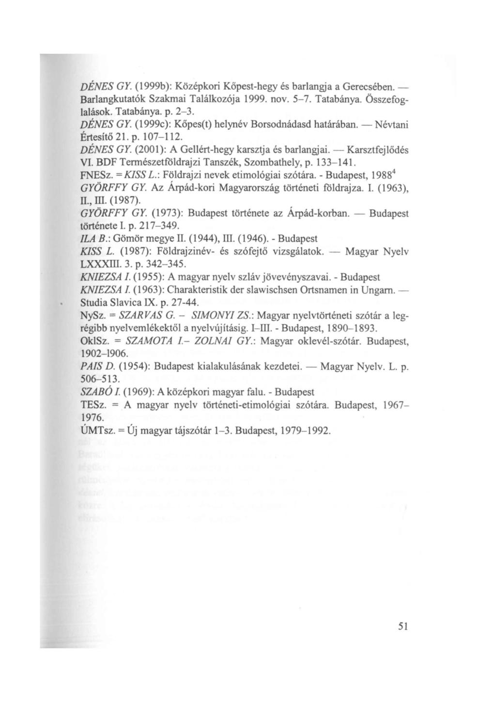 DÉNES GY. (1999b): Középkori Köpest-hegy és barlangja a Gerecsében. Barlangkutatók Szakmai Találkozója 1999. nov. 5-7. Tatabánya. Összefoglalások. Tatabánya. p. 2-3. DÉNES GY.