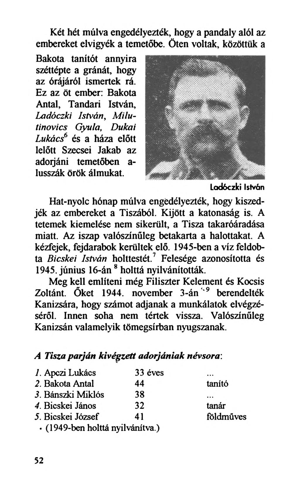 Két hét múlva engedélyezték, hogy a pandaly alól az embereket elvigyék a temetőbe. Öten voltak, közöttük a Bakota tanítót annyira széttépte a gránát, hogy az órájáról ismertek rá.