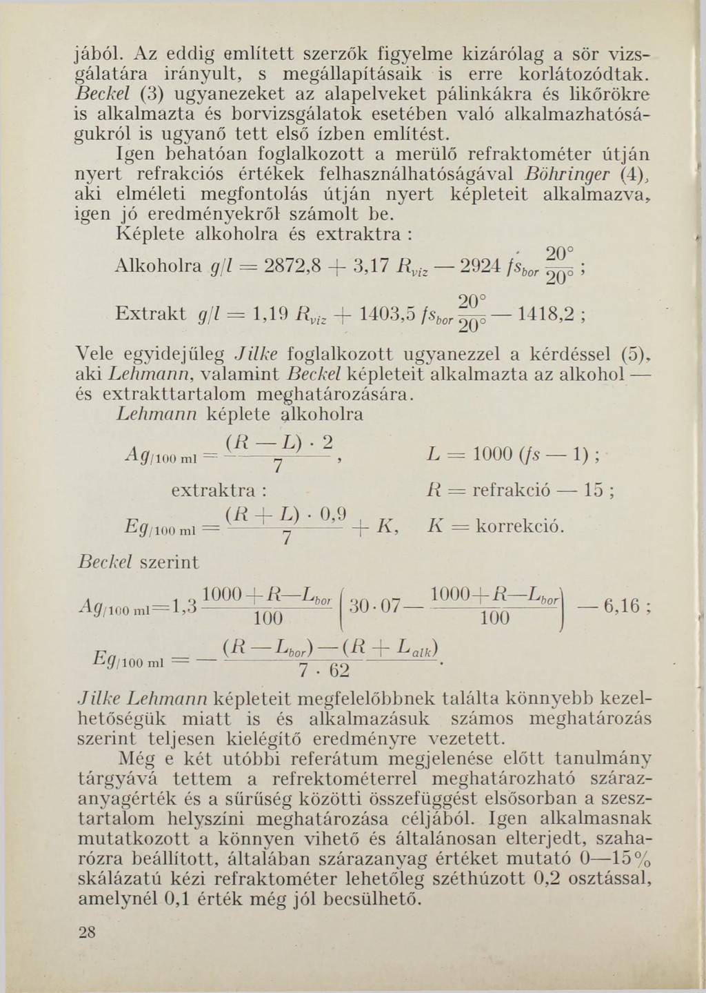 jából. Az eddig említett szerzők figyelme kizárólag a sör vizsgálatára irányult, s megállapításaik is erre korlátozódtak.
