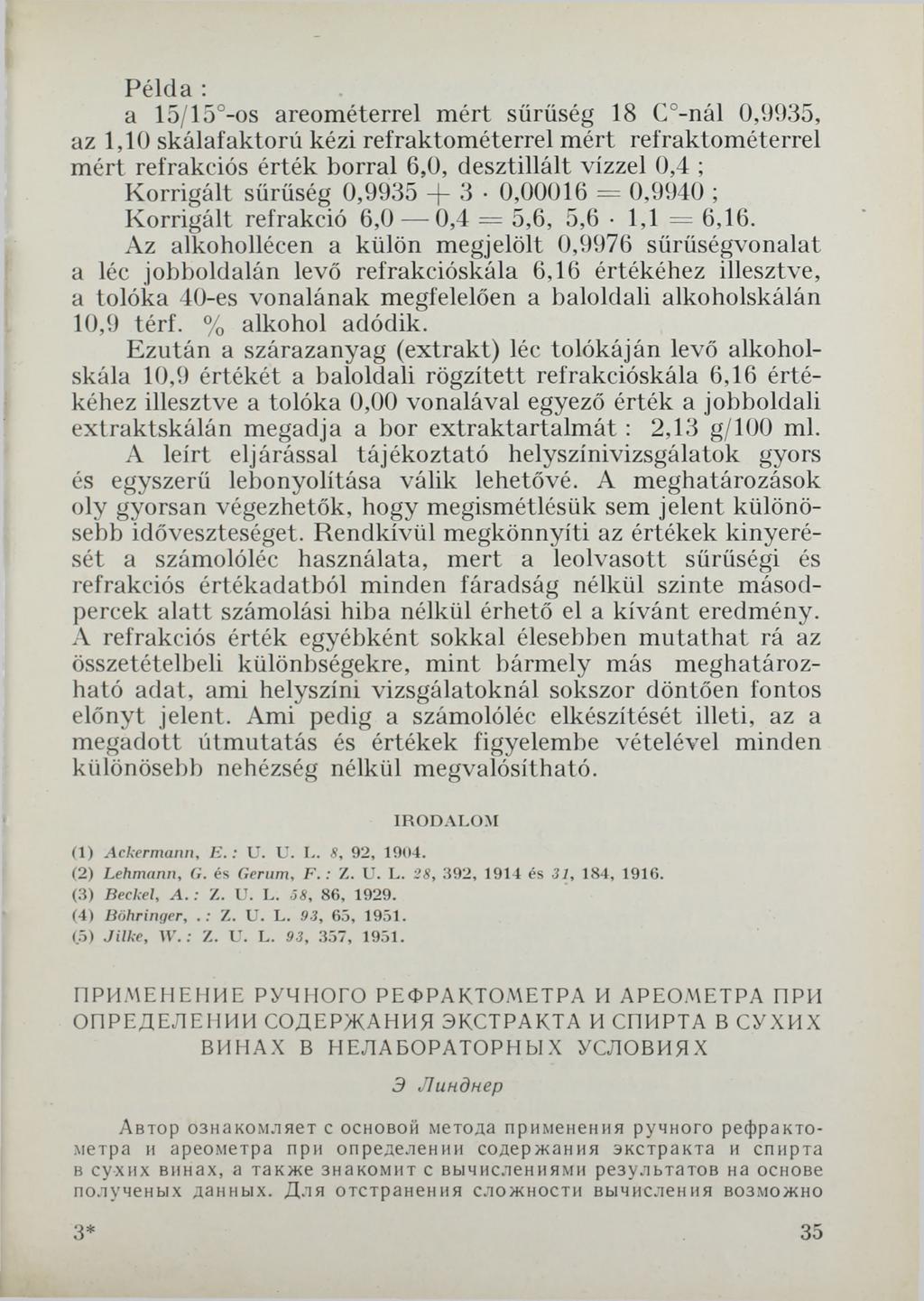 Példa : a 15/15 -os areométerrel mért sűrűség 18 C -nál 0,9935, az 1,10 skálafaktorú kézi refraktométerrel mért refraktométerrel mért refrakciós érték borral 6,0, desztillált vízzel 0,4 ; Korrigált