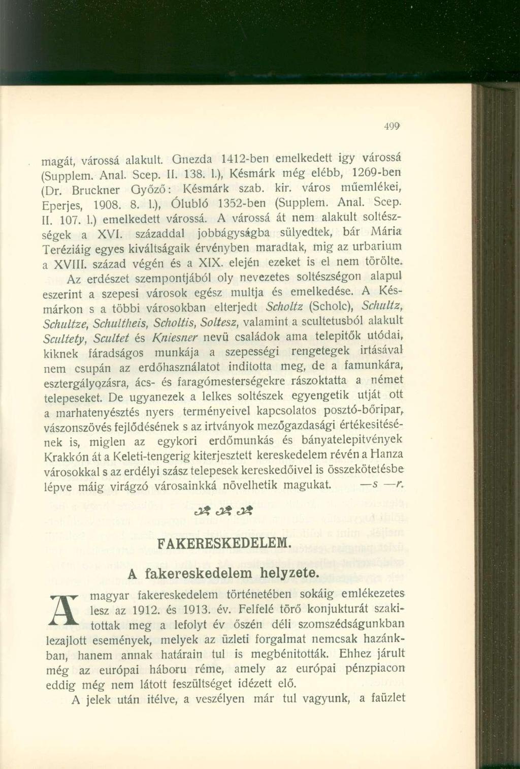 magát, várossá alakult. Onezda 1412-ben emelkedett igy várossá (Supplem. Anal. Scep. II. 138. 1.), Késmárk még elébb, 1269-ben (Dr. Bruckner Oyőző: Késmárk szab. kir. város műemlékei, Eperjes, 1908.