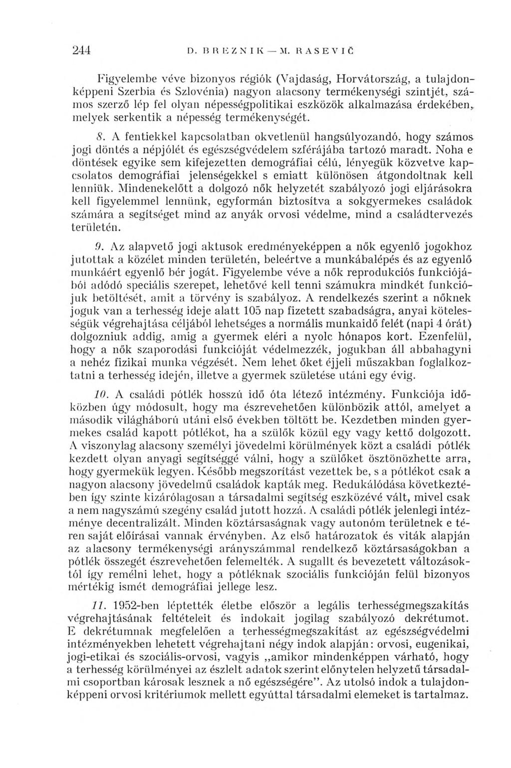 244 Figyelembe véve bizonyos régiók (Vajdaság, Horvátország, a tulajdonképpeni Szerbia és Szlovénia) nagyon alacsony termékenységi szintjét, számos szerző lép fel olyan népességpolitikai eszközök