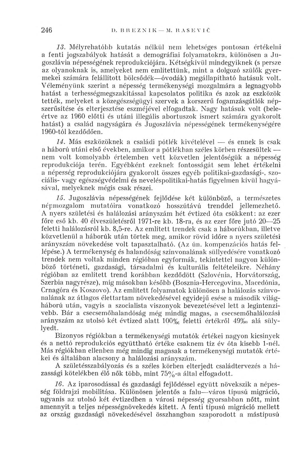 246 13. Mélyrehatóbb kutatás nélkül nem lehetséges pontosan értékelni a fenti jogszabályok hatását a demográfiai folyamatokra, különösen a Jugoszlávia népességének reprodukciójára.