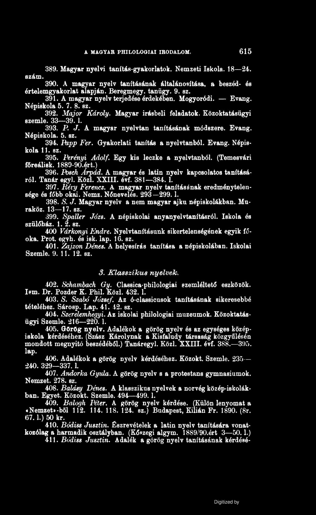 A MAGYAR PHILOLOGIAI IRODALOM, 615 389. Magyar nyelvi tanítás-gyakorlatok. Nemzeti Iskola. 18 24. szám. 390. A magyar nyelv tanításának általánosítása, a beszéd- és értelemgyakorlat alapján.
