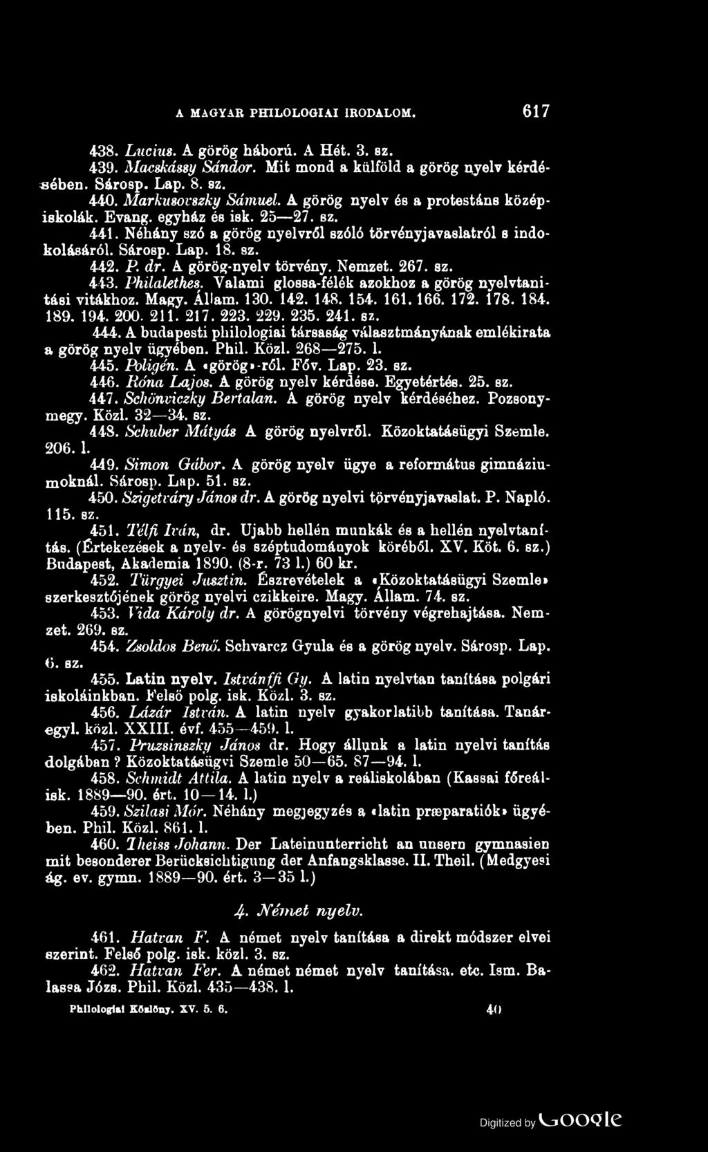 A MAGYAR PHILOLOGIAI IRODALOM. 617 438. Lncius. A görög háború. A Hót. 3. sz. 439. Maeskássy Sándor. Mit mond a külföld a görög nyelv kérdésében. Sárosp. Lap. 8. sz. 440. Markusovszky Sámuel.