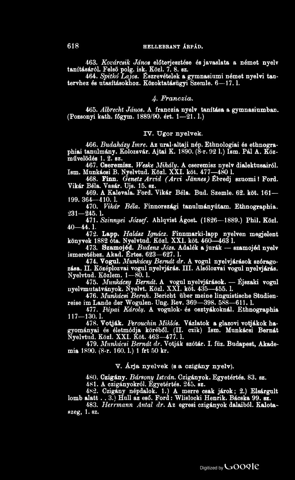 618 HELLEBRANT ÁRPÁD. 463. Kőváraik János előterjesztése és javaslata a német nyelv tanításáról. Felső polg. isk. Közi. 7. 8. sz. 464. Spitkó Lajos.