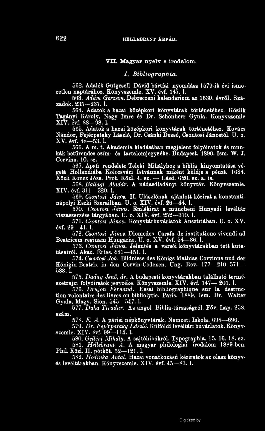 622 HELLEBRANT ÁRPÁD. VH. Magyar n yelv s irodalom. 1. Eibliographia. 562. Adalék Gutgesell Dávid bártfai nyomdász 1579-ik évi isme* retlen naptárához. Könyvszemle. XV. évf. 147.1. 563. Adám Gerzson.