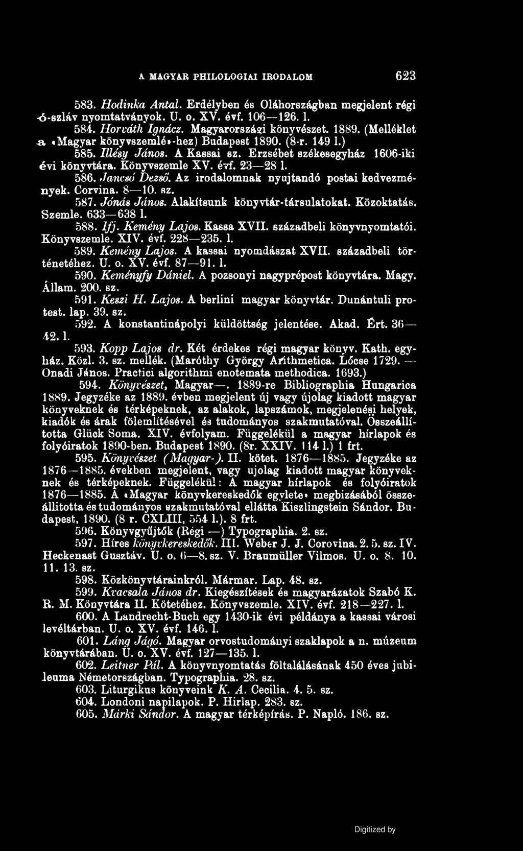A MAGYAR PHILOLOGIAI IRODALOM 623 5S3. Hodinka Antal. Erdélyben és Oláhországban megjelent régi -ó-szláv nyomtatványok. U. o. XV. évf. 106 126.1. 584. Horváth Ignácz. Magyarországi könyvészét. 1889.