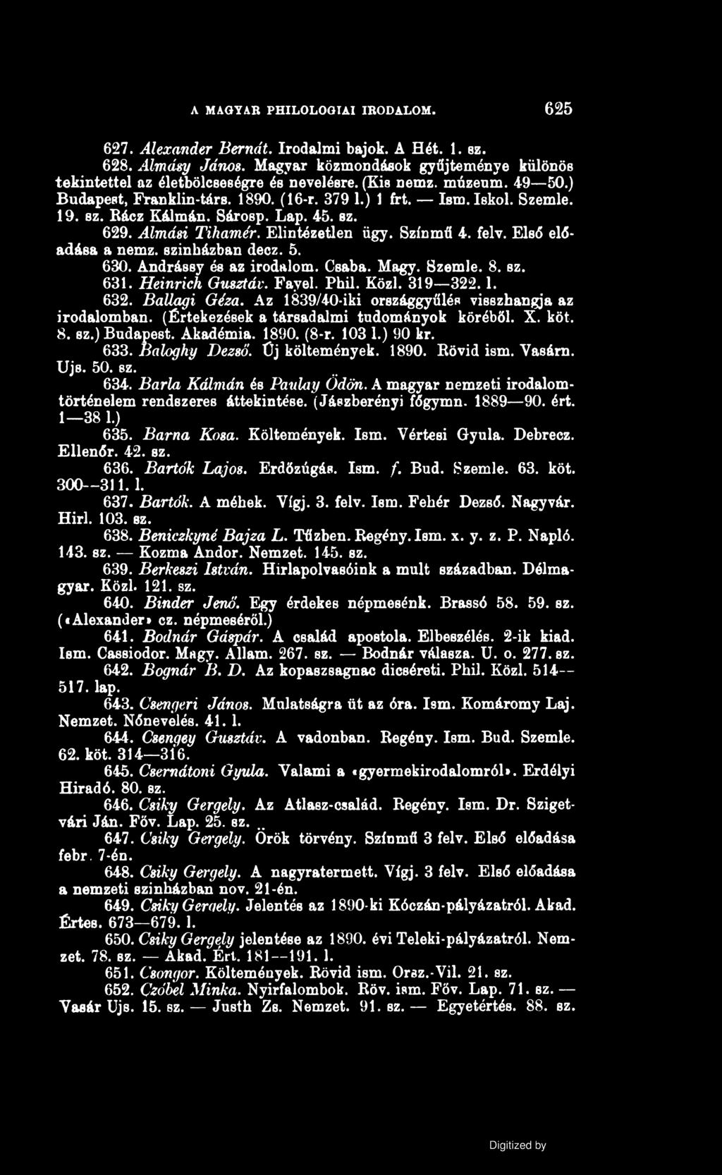 A MAGYAR PHILOLOGIAI IRODALOM. 625 627. Alexander Bernát. Irodalmi bajok. A Hét. 1. ez. 628. Almásy János. Magyar közmondások gyűjteménye különös tekintettel az életbölcseségre és nevelésre.