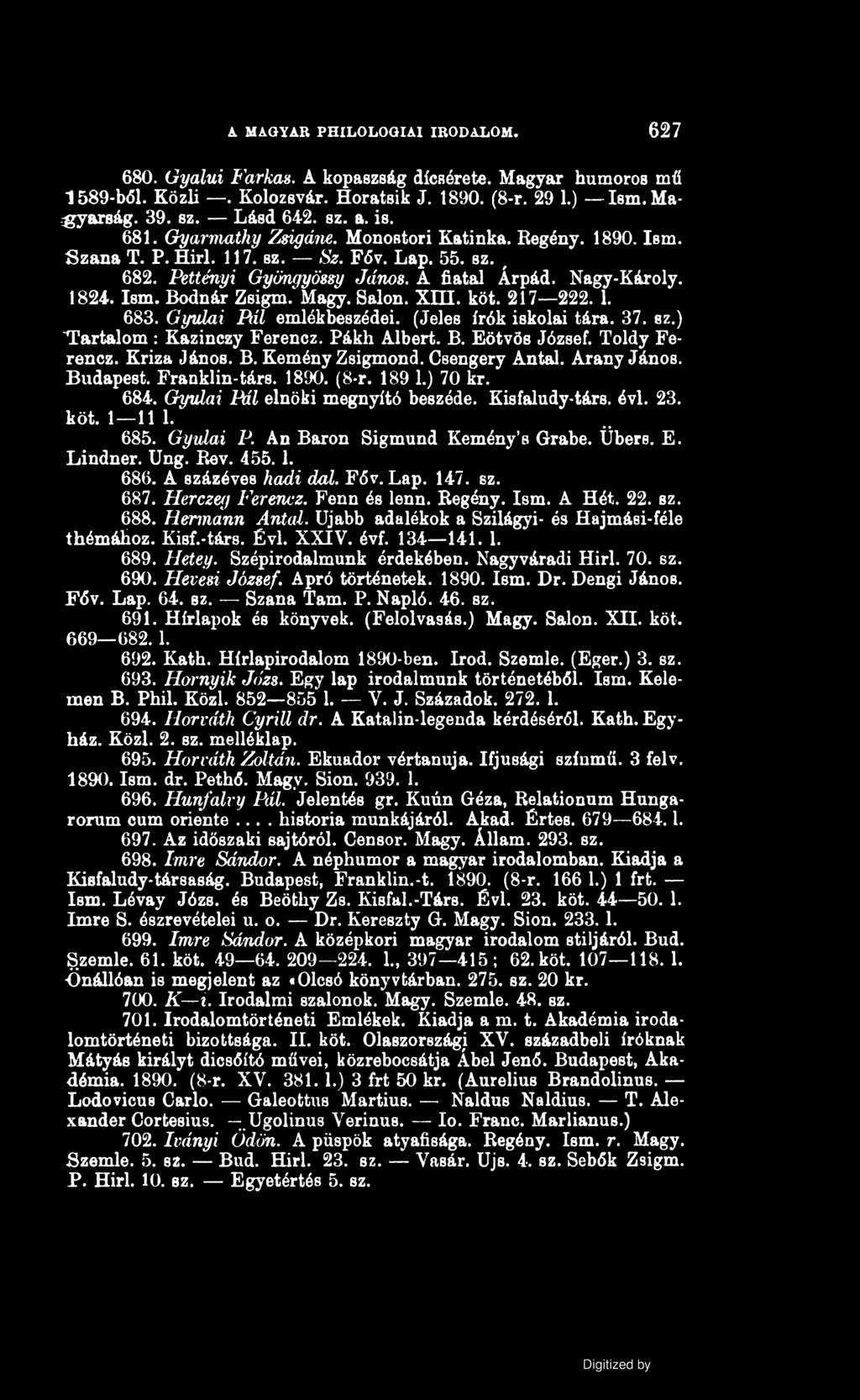 A. MAGYAR PHILOLOGIAI IRODALOM. 627 680. Gyalui Farkas. A kopaszság dicsérete. Magyar humoros mű 1589-ből. Közli. Kolozsvár. Horatsik J. 1890. (8-r. 29 1.) Ism. Ma- -igy&rság. 39. sz. Lásd 642. sz. a.